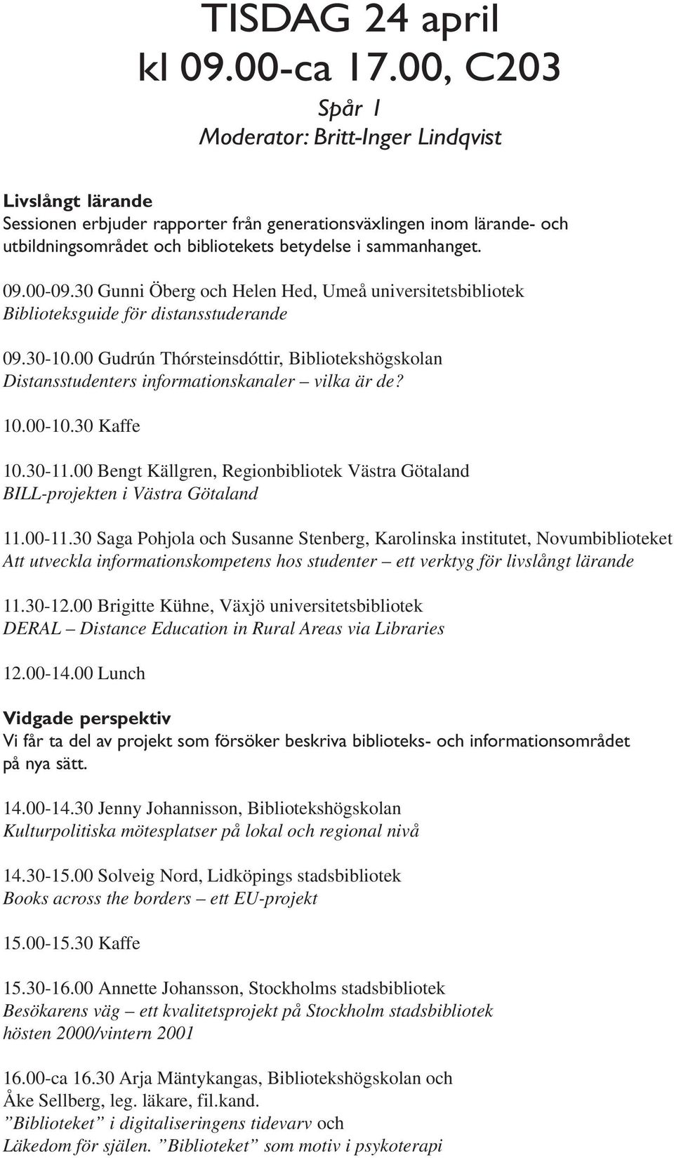 sammanhanget. 09.00-09.30 Gunni Öberg och Helen Hed, Umeå universitetsbibliotek Biblioteksguide för distansstuderande 09.30-10.
