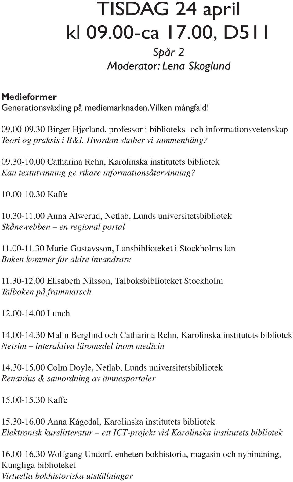 00 Catharina Rehn, Karolinska institutets bibliotek Kan textutvinning ge rikare informationsåtervinning? 10.00-10.30 Kaffe 10.30-11.