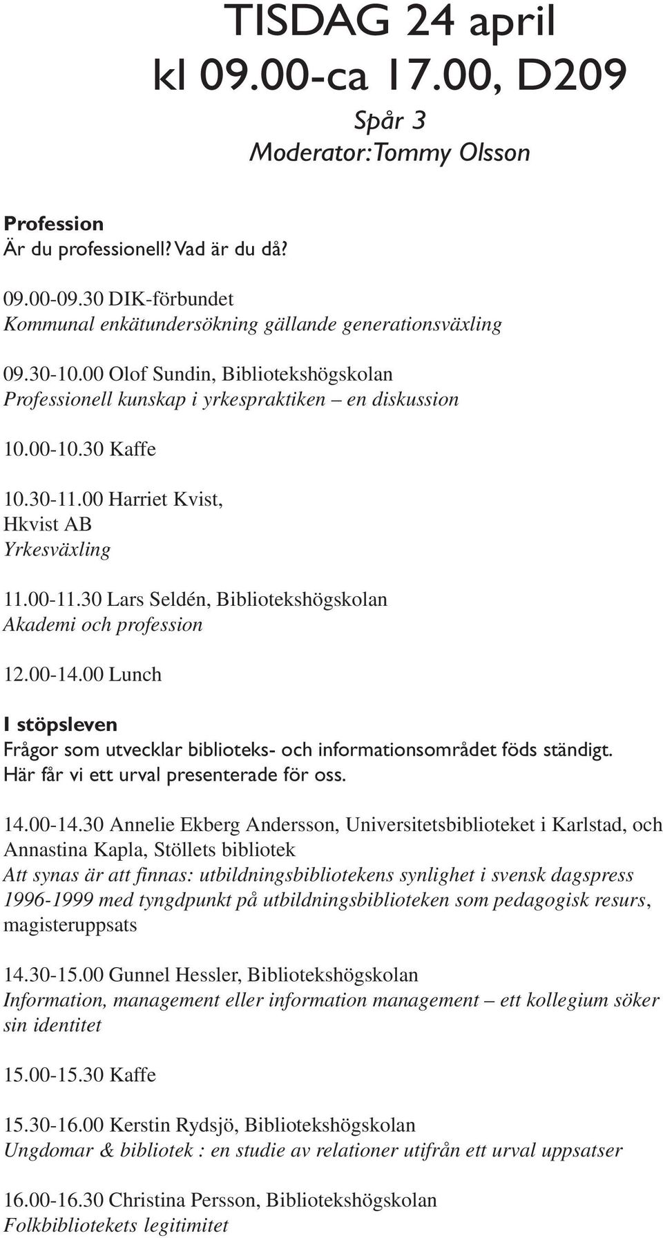 00 Harriet Kvist, Hkvist AB Yrkesväxling 11.00-11.30 Lars Seldén, Bibliotekshögskolan Akademi och profession 12.00-14.