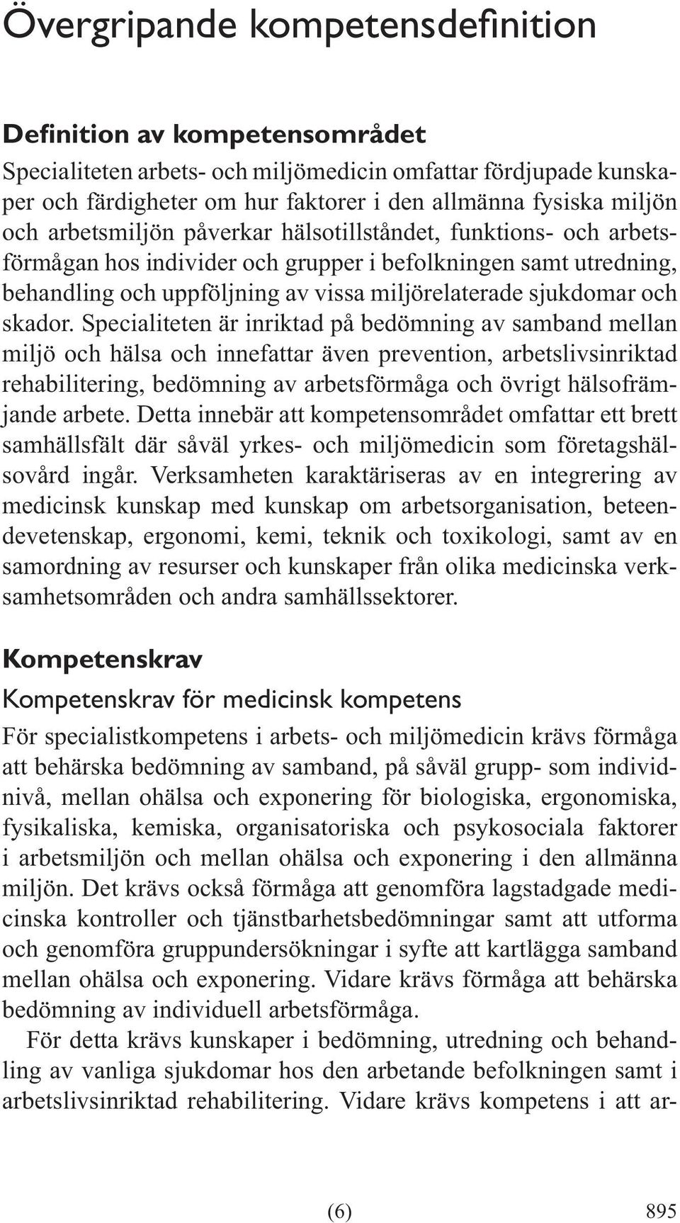 Specialiteten är inriktad på bedömning av samband mellan miljö och hälsa och innefattar även prevention, arbetslivsinriktad rehabilitering, bedömning av arbetsförmåga och övrigt hälsofrämjande arbete.