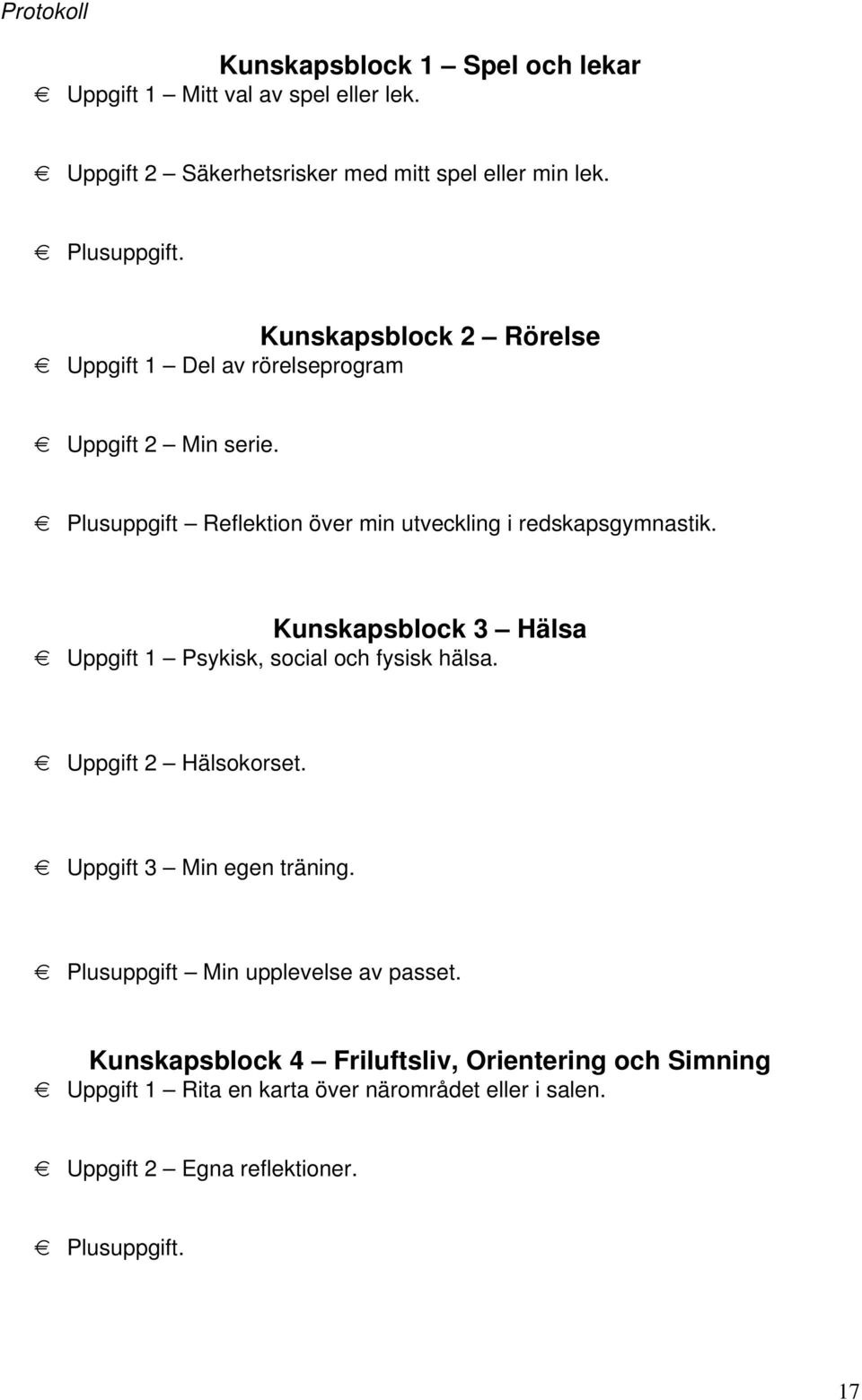 Kunskapsblock 3 Hälsa Uppgift 1 Psykisk, social och fysisk hälsa. Uppgift 2 Hälsokorset. Uppgift 3 Min egen träning.