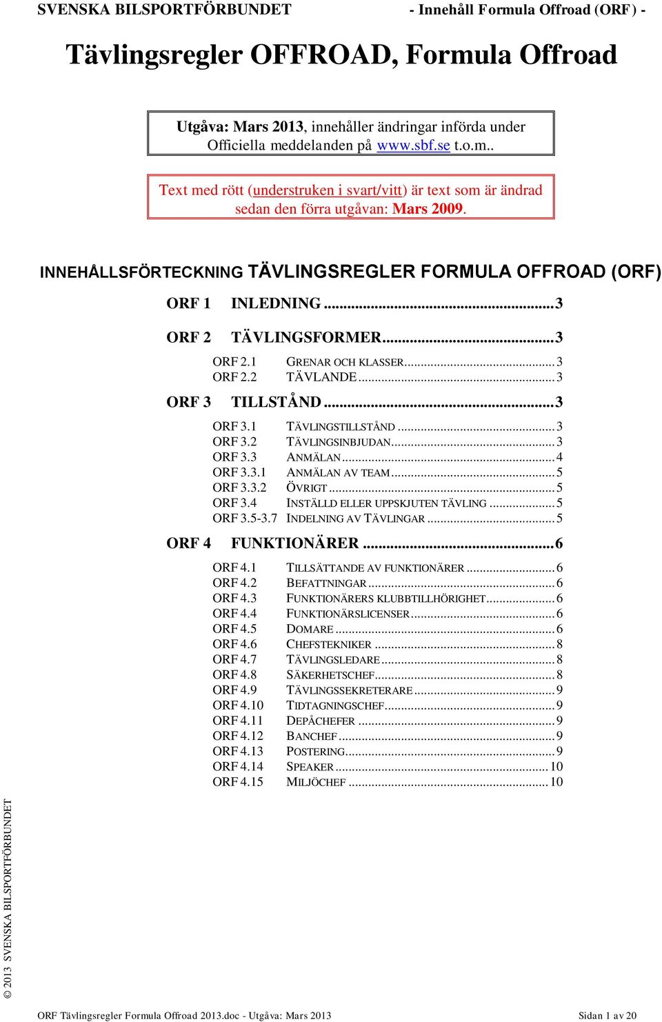 .. 3 ORF 3.2 TÄVLINGSINBJUDAN... 3 ORF 3.3 ANMÄLAN... 4 ORF 3.3.1 ANMÄLAN AV TEAM... 5 ORF 3.3.2 ÖVRIGT... 5 ORF 3.4 INSTÄLLD ELLER UPPSKJUTEN TÄVLING... 5 ORF 3.5-3.7 INDELNING AV TÄVLINGAR.