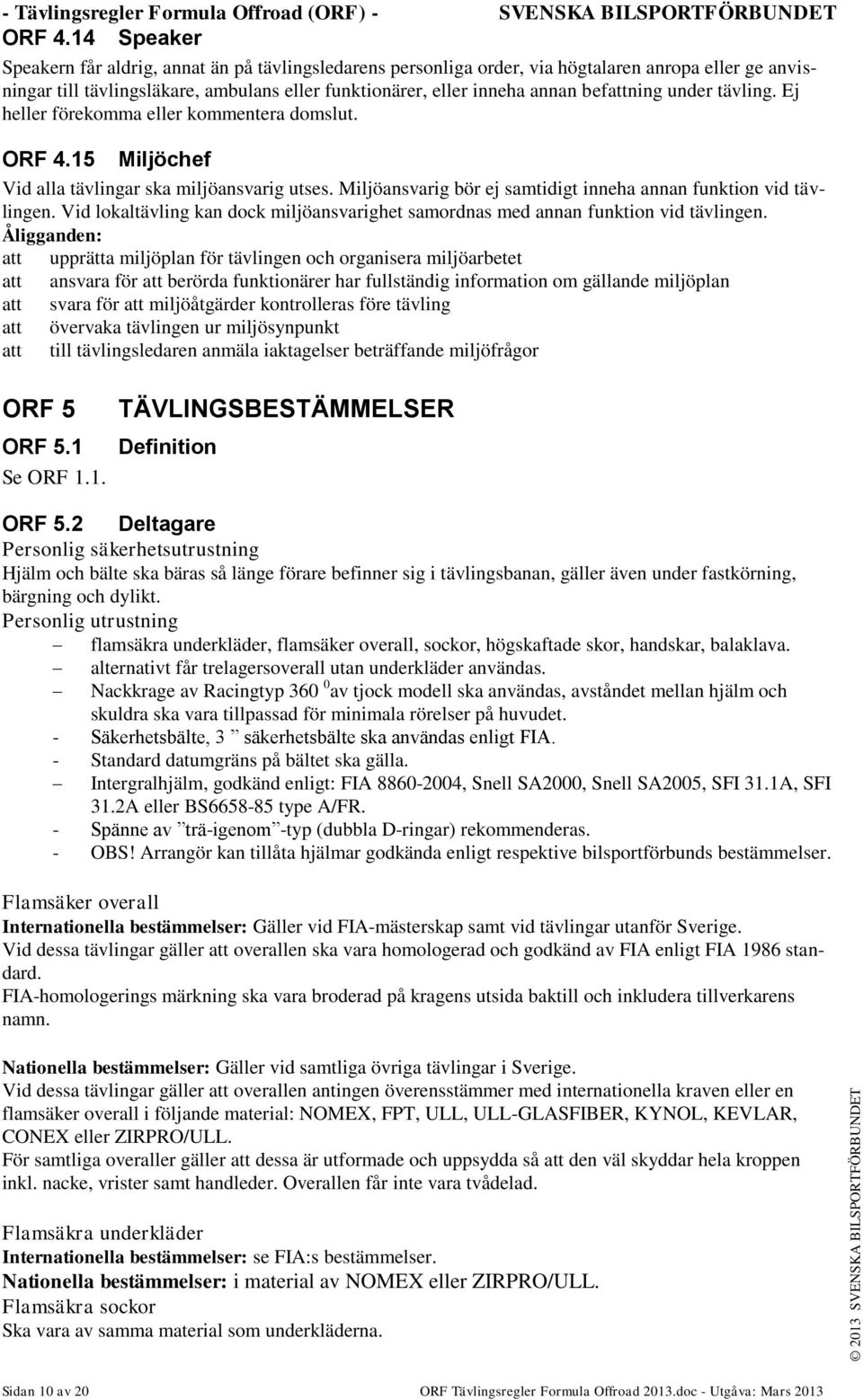 befattning under tävling. Ej heller förekomma eller kommentera domslut. ORF 4.15 Miljöchef Vid alla tävlingar ska miljöansvarig utses.