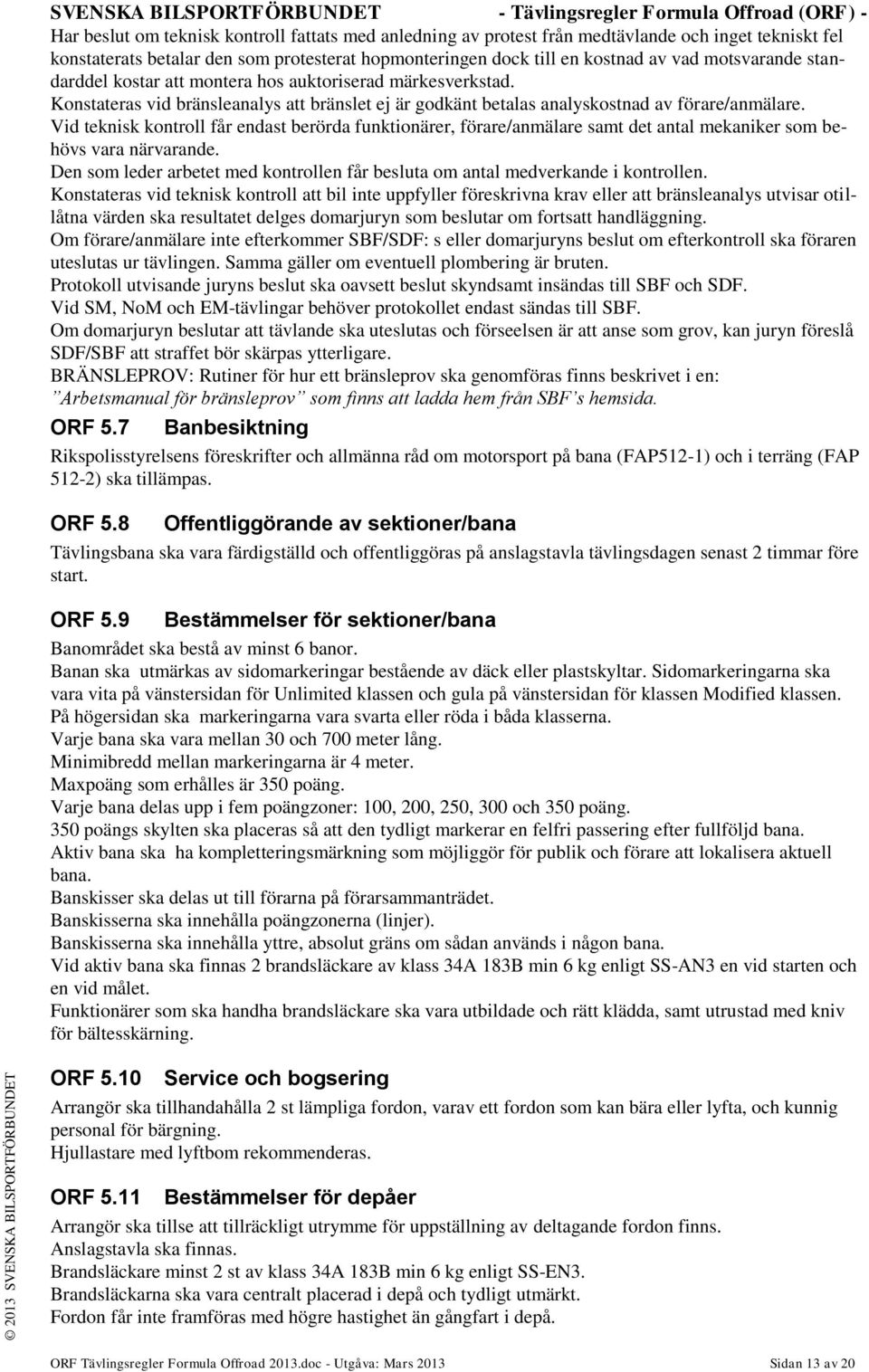 Konstateras vid bränsleanalys att bränslet ej är godkänt betalas analyskostnad av förare/anmälare.