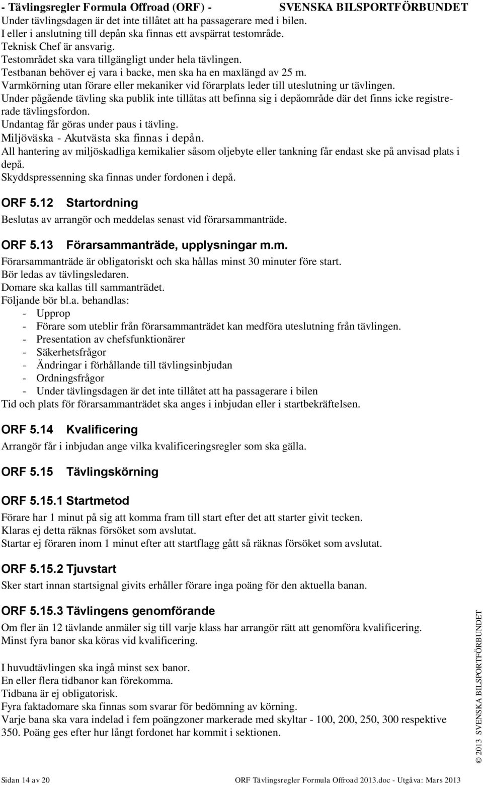 Testbanan behöver ej vara i backe, men ska ha en maxlängd av 25 m. Varmkörning utan förare eller mekaniker vid förarplats leder till uteslutning ur tävlingen.