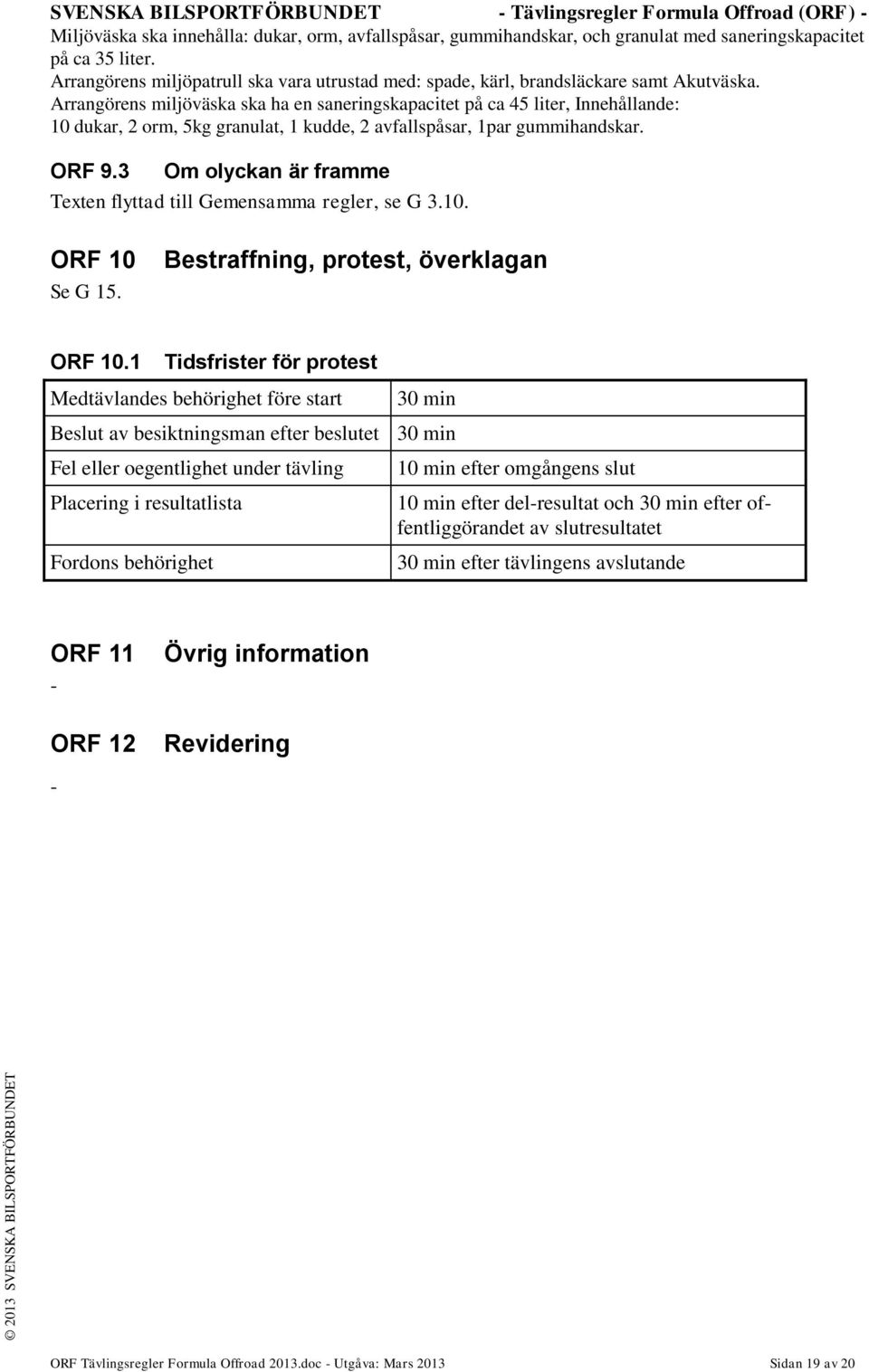 Arrangörens miljöväska ska ha en saneringskapacitet på ca 45 liter, Innehållande: 10 dukar, 2 orm, 5kg granulat, 1 kudde, 2 avfallspåsar, 1par gummihandskar. ORF 9.