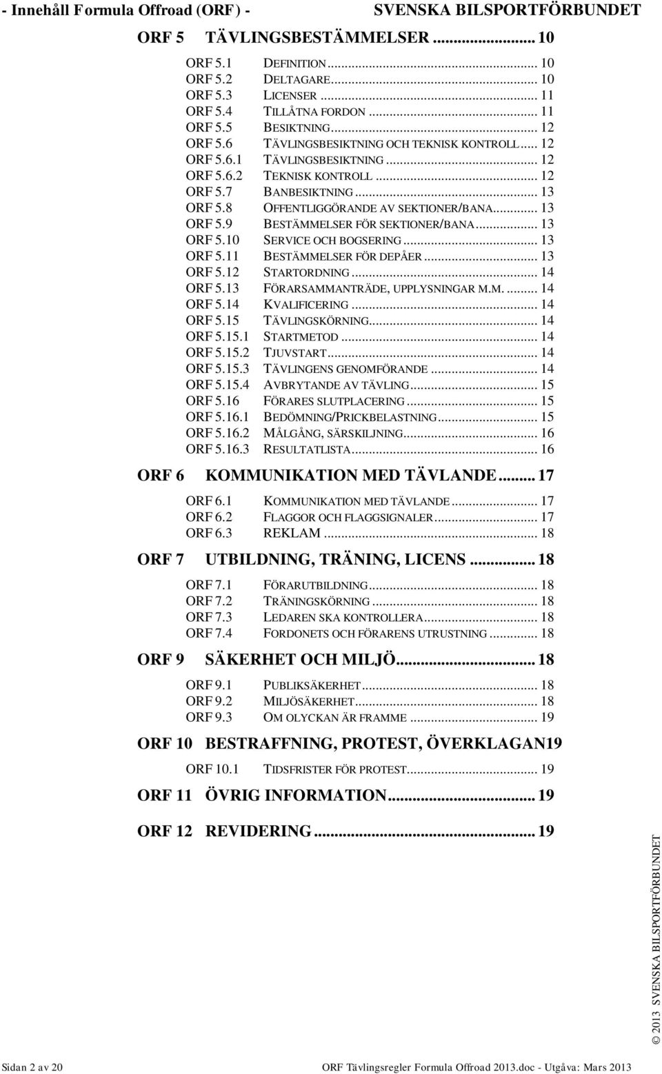 .. 13 ORF 5.9 BESTÄMMELSER FÖR SEKTIONER/BANA... 13 ORF 5.10 SERVICE OCH BOGSERING... 13 ORF 5.11 BESTÄMMELSER FÖR DEPÅER... 13 ORF 5.12 STARTORDNING... 14 ORF 5.13 FÖRARSAMMANTRÄDE, UPPLYSNINGAR M.M.... 14 ORF 5.14 KVALIFICERING.