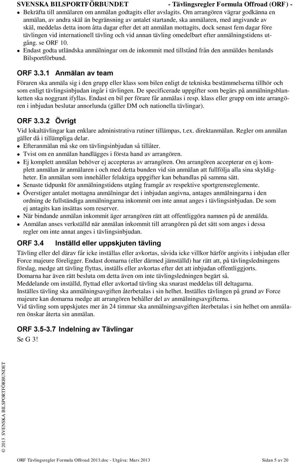 senast fem dagar före tävlingen vid internationell tävling och vid annan tävling omedelbart efter anmälningstidens utgång. se ORF 10.