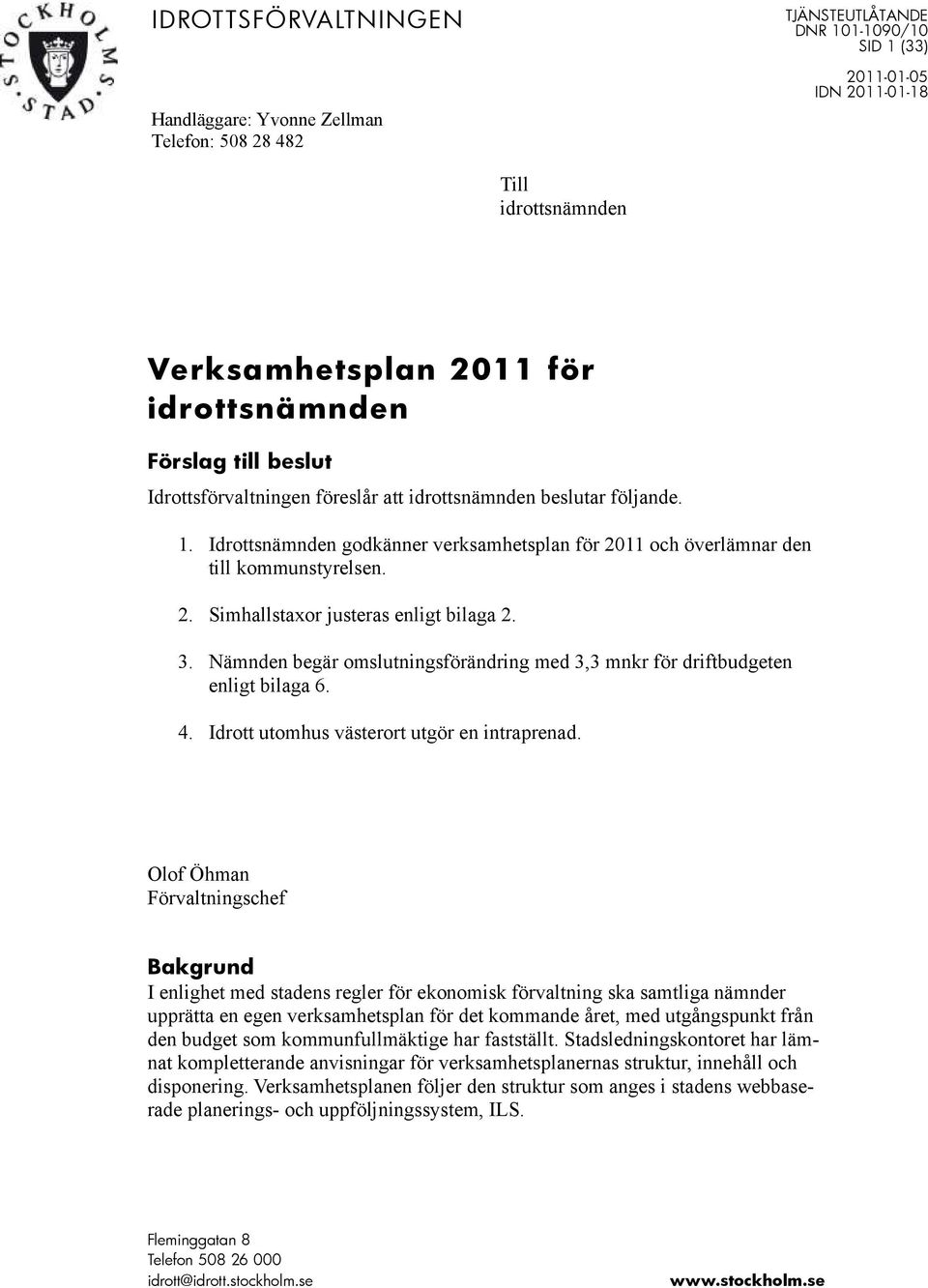 3. Nämnden begär omslutningsförändring med 3,3 mnkr för driftbudgeten enligt bilaga 6. 4. Idrott utomhus västerort utgör en intraprenad.