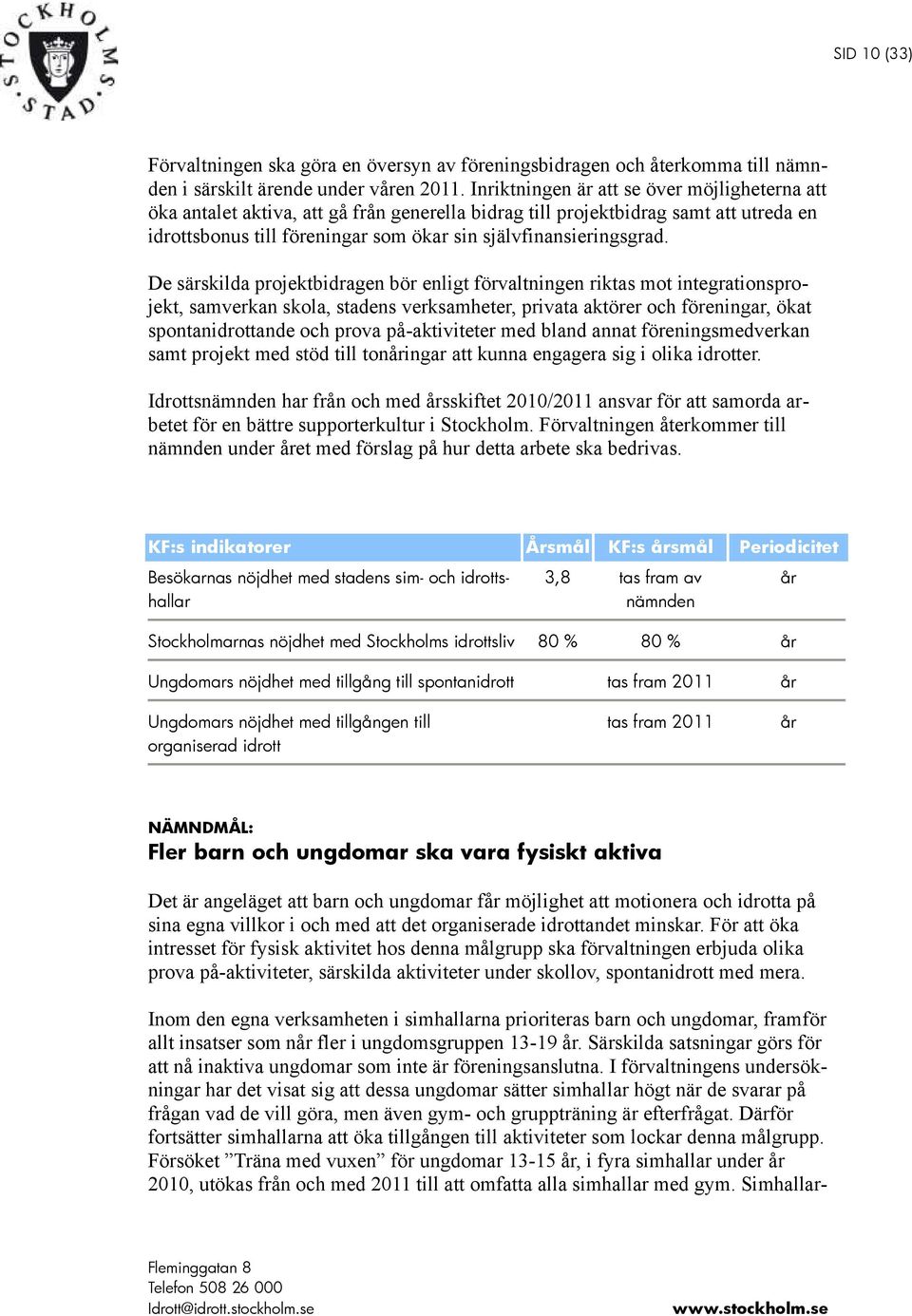 De särskilda projektbidragen bör enligt förvaltningen riktas mot integrationsprojekt, samverkan skola, stadens verksamheter, privata aktörer och föreningar, ökat spontanidrottande och prova