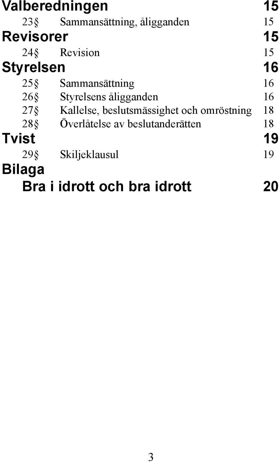 27 Kallelse, beslutsmässighet och omröstning 18 28 Överlåtelse av