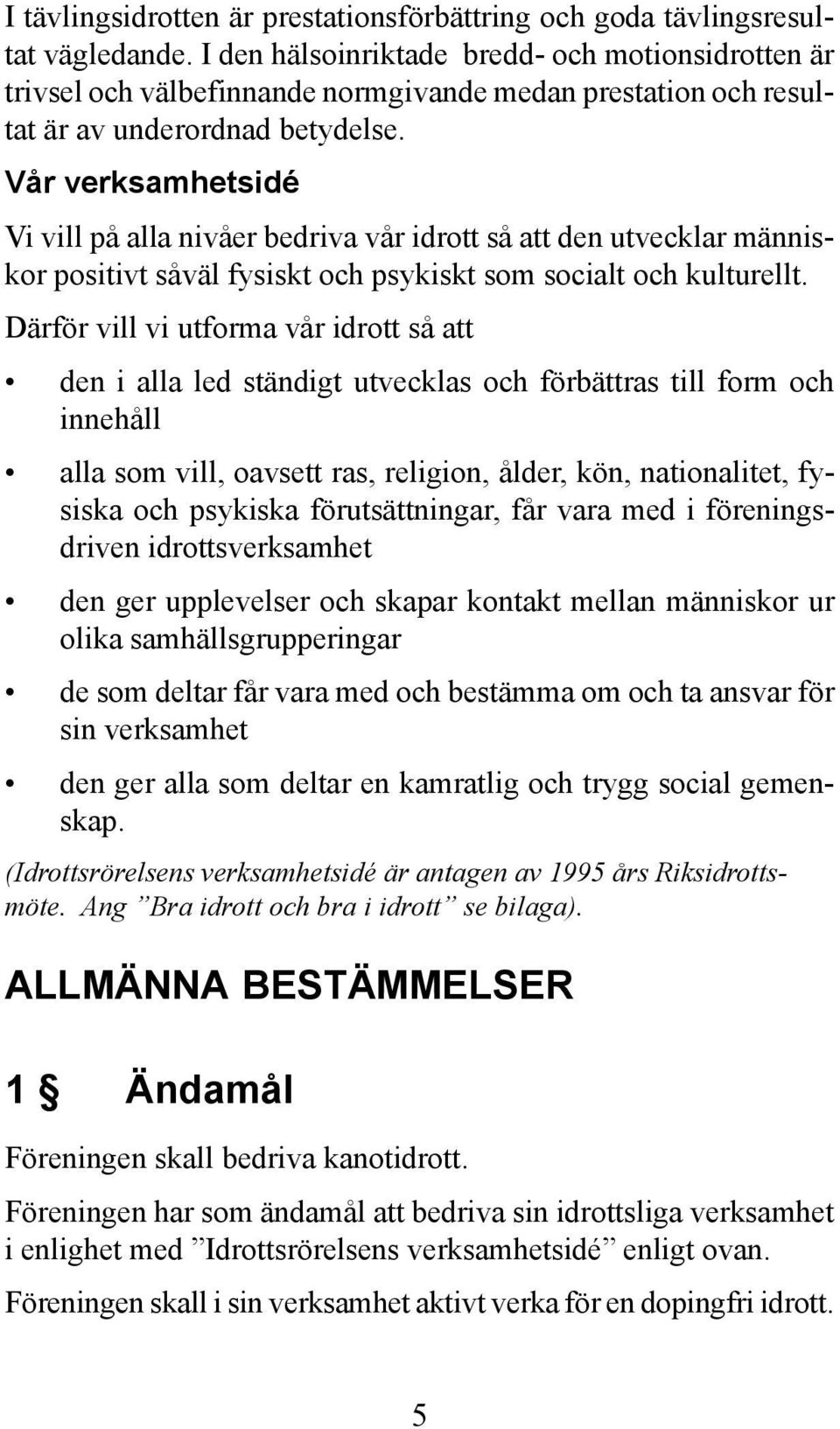 Vår verksamhetsidé Vi vill på alla nivåer bedriva vår idrott så att den utvecklar människor positivt såväl fysiskt och psykiskt som socialt och kulturellt.