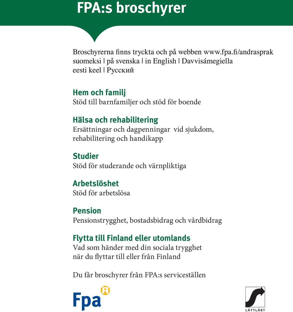 Arbetslöshet Stöd för arbetslösa Pension Pensionstrygghet, bostadsbidrag och vårdbidrag Flytta till Finland eller