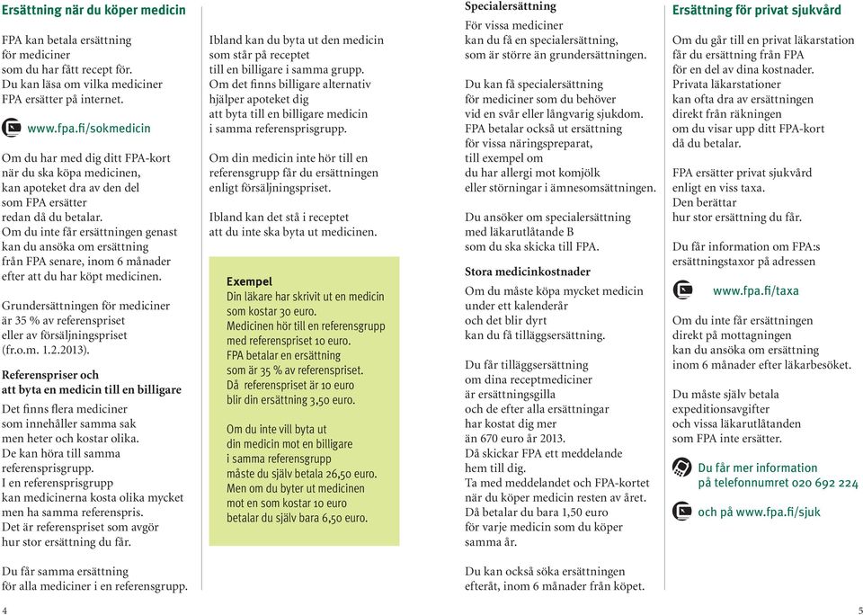 Om du inte får ersättningen genast kan du ansöka om ersättning från FPA senare, inom 6 månader efter att du har köpt medicinen.