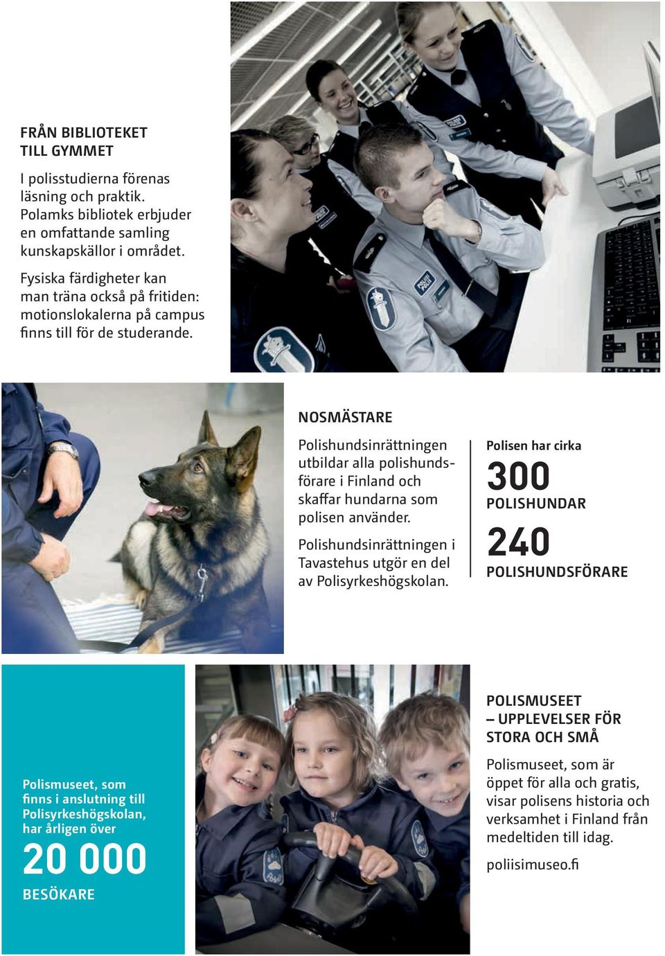 NOSMÄSTARE Polishundsinrättningen utbildar alla polishundsförare i Finland och skaffar hundarna som polisen använder. Polishundsinrättningen i Tavastehus utgör en del av Polisyrkeshögskolan.