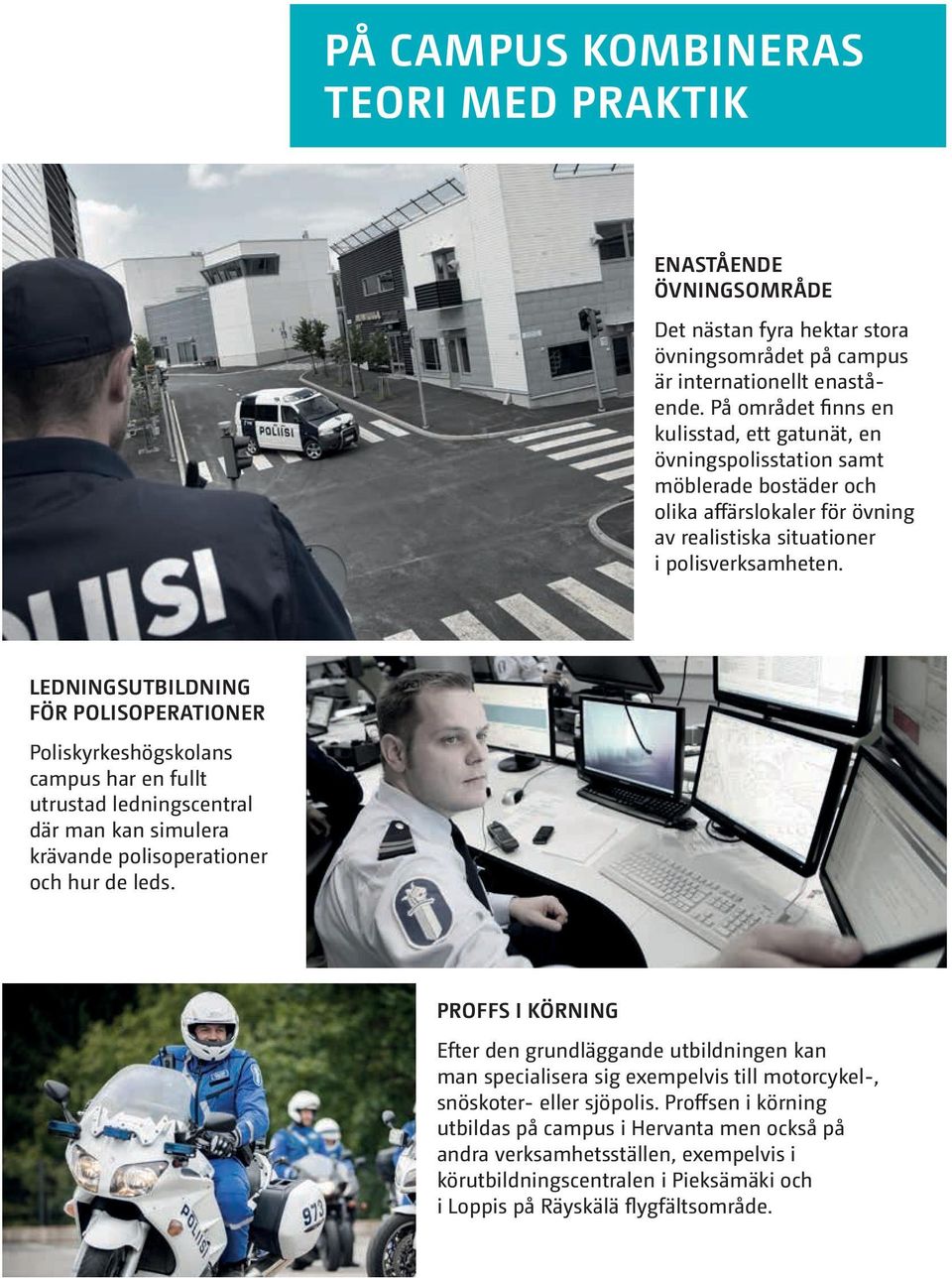 LEDNINGSUTBILDNING FÖR POLISOPERATIONER Poliskyrkeshögskolans campus har en fullt utrustad ledningscentral där man kan simulera krävande polisoperationer och hur de leds.