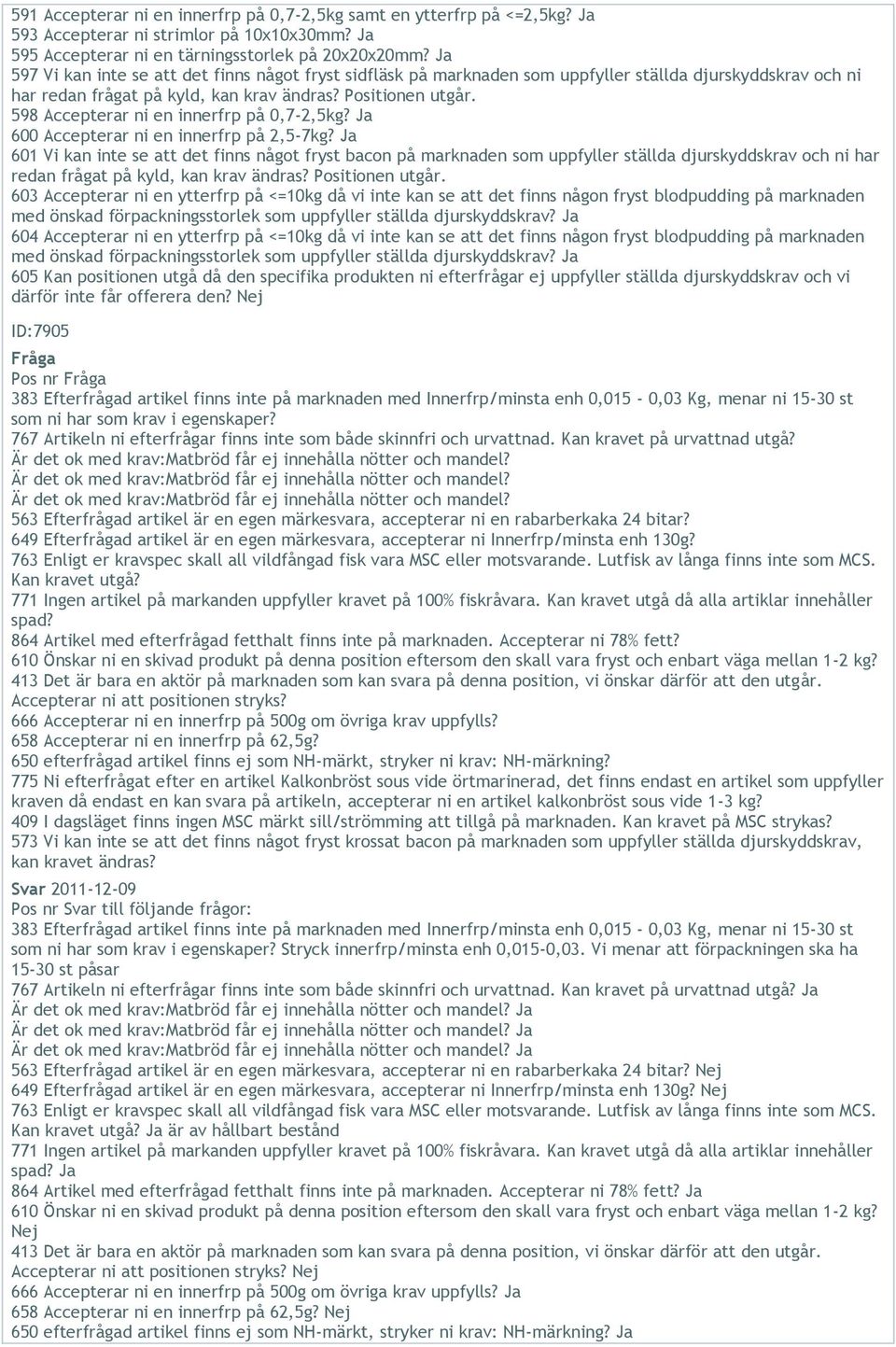 598 Accepterar ni en innerfrp på 0,7-2,5kg? Ja 600 Accepterar ni en innerfrp på 2,5-7kg?