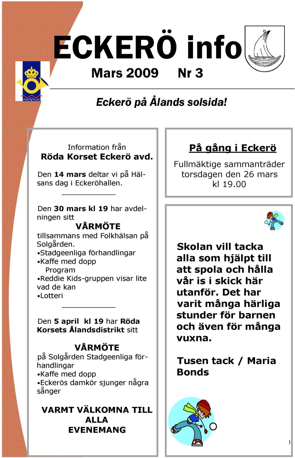 Stadgeenliga förhandlingar Kaffe med dopp Program Reddie Kids-gruppen visar lite vad de kan Lotteri Den 5 april kl 19 har Röda Korsets Ålandsdistrikt sitt VÅRMÖTE på Solgården Stadgeenliga