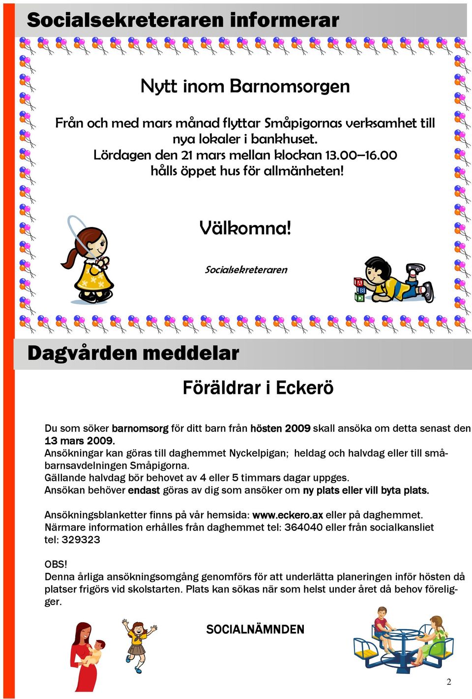 Socialsekreteraren Dagvården meddelar Föräldrar i Eckerö Du som söker barnomsorg för ditt barn från hösten 2009 skall ansöka om detta senast den 13 mars 2009.