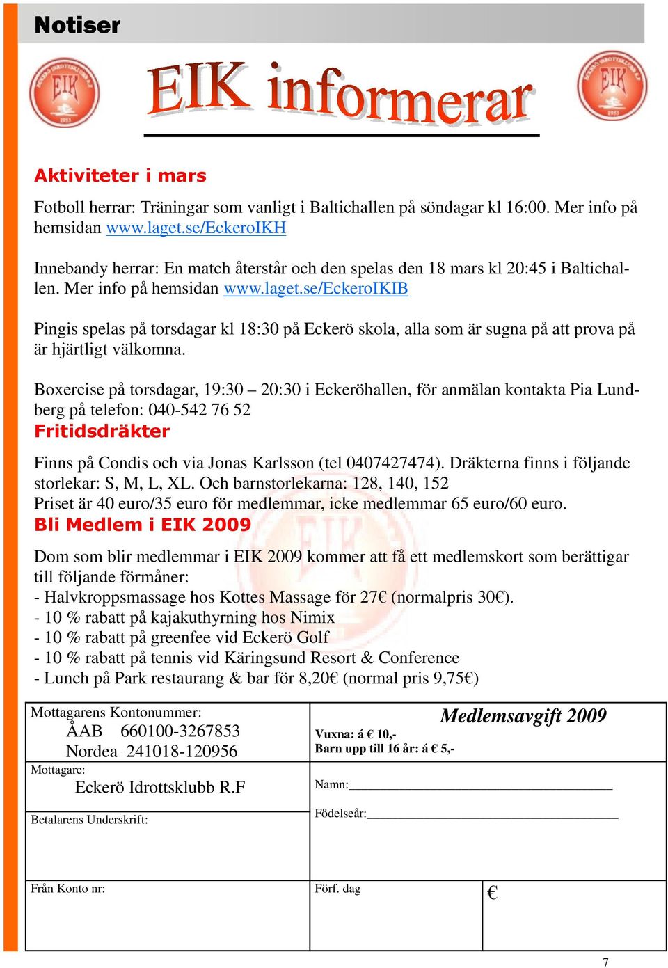 se/eckeroikib Pingis spelas på torsdagar kl 18:30 på Eckerö skola, alla som är sugna på att prova på är hjärtligt välkomna.