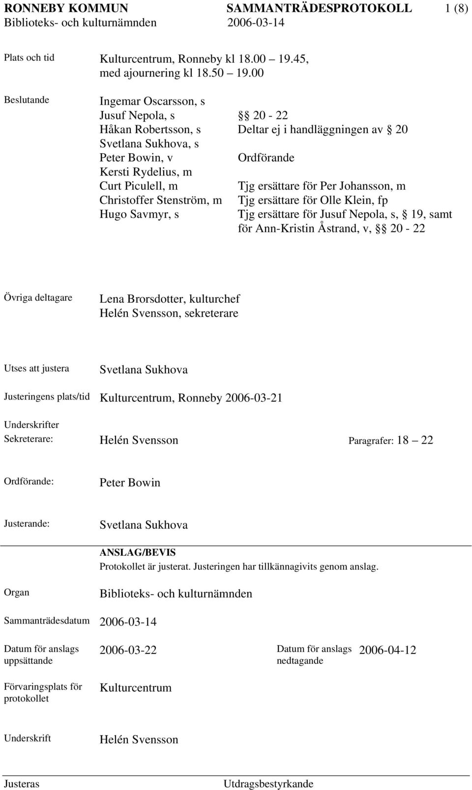 ersättare för Per Johansson, m Christoffer Stenström, m Hugo Savmyr, s Tjg ersättare för Olle Klein, fp Tjg ersättare för Jusuf Nepola, s, 19, samt för Ann-Kristin Åstrand, v, 20-22 Övriga deltagare