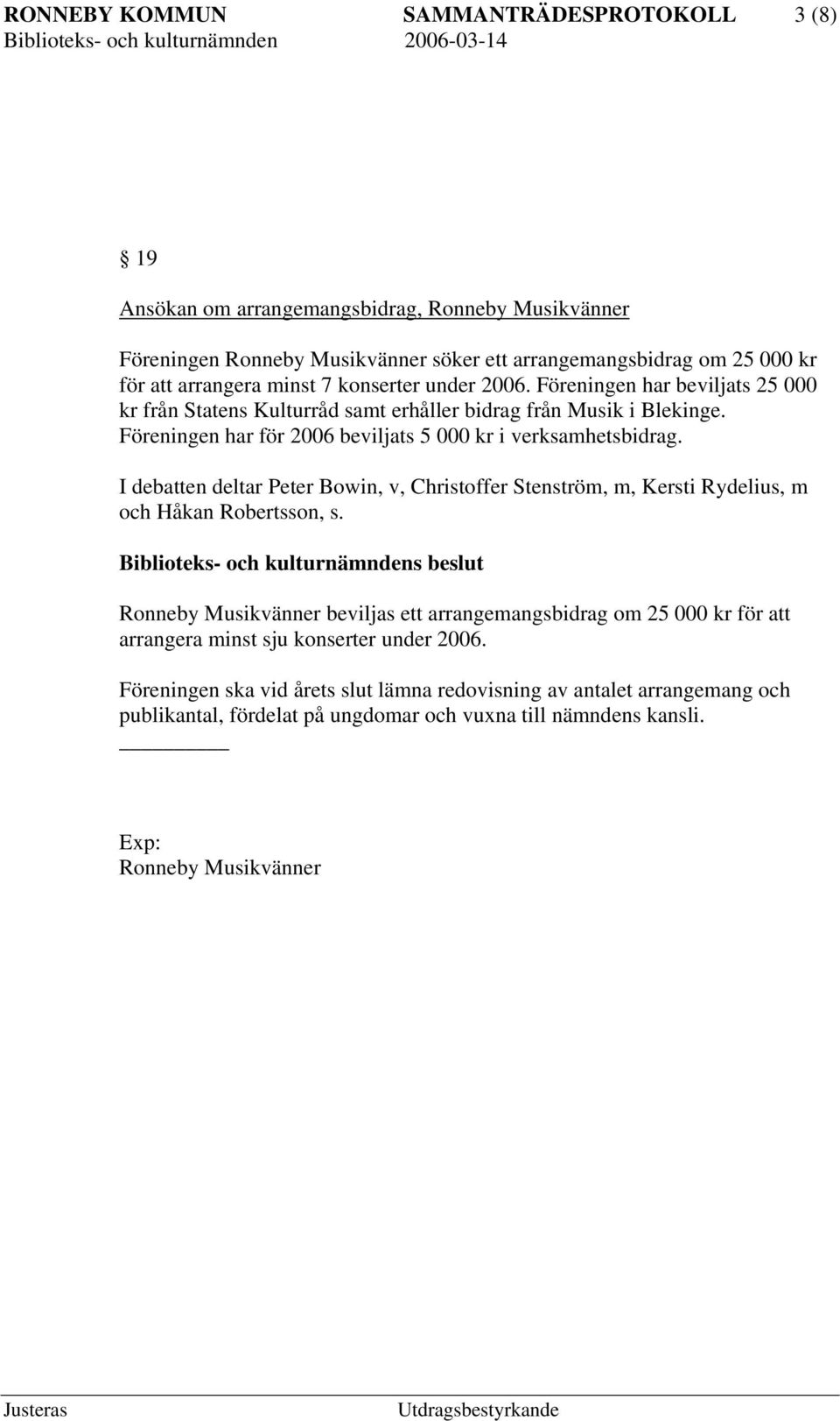 Föreningen har för 2006 beviljats 5 000 kr i verksamhetsbidrag. I debatten deltar Peter Bowin, v, Christoffer Stenström, m, Kersti Rydelius, m och Håkan Robertsson, s.