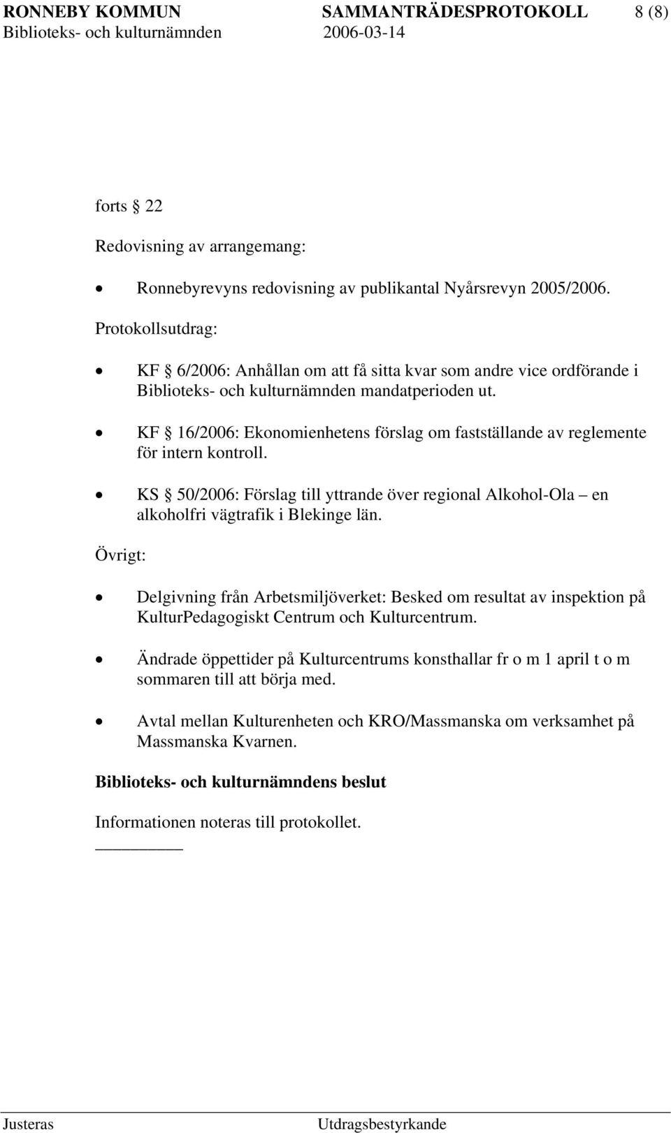 KF 16/2006: Ekonomienhetens förslag om fastställande av reglemente för intern kontroll. KS 50/2006: Förslag till yttrande över regional Alkohol-Ola en alkoholfri vägtrafik i Blekinge län.
