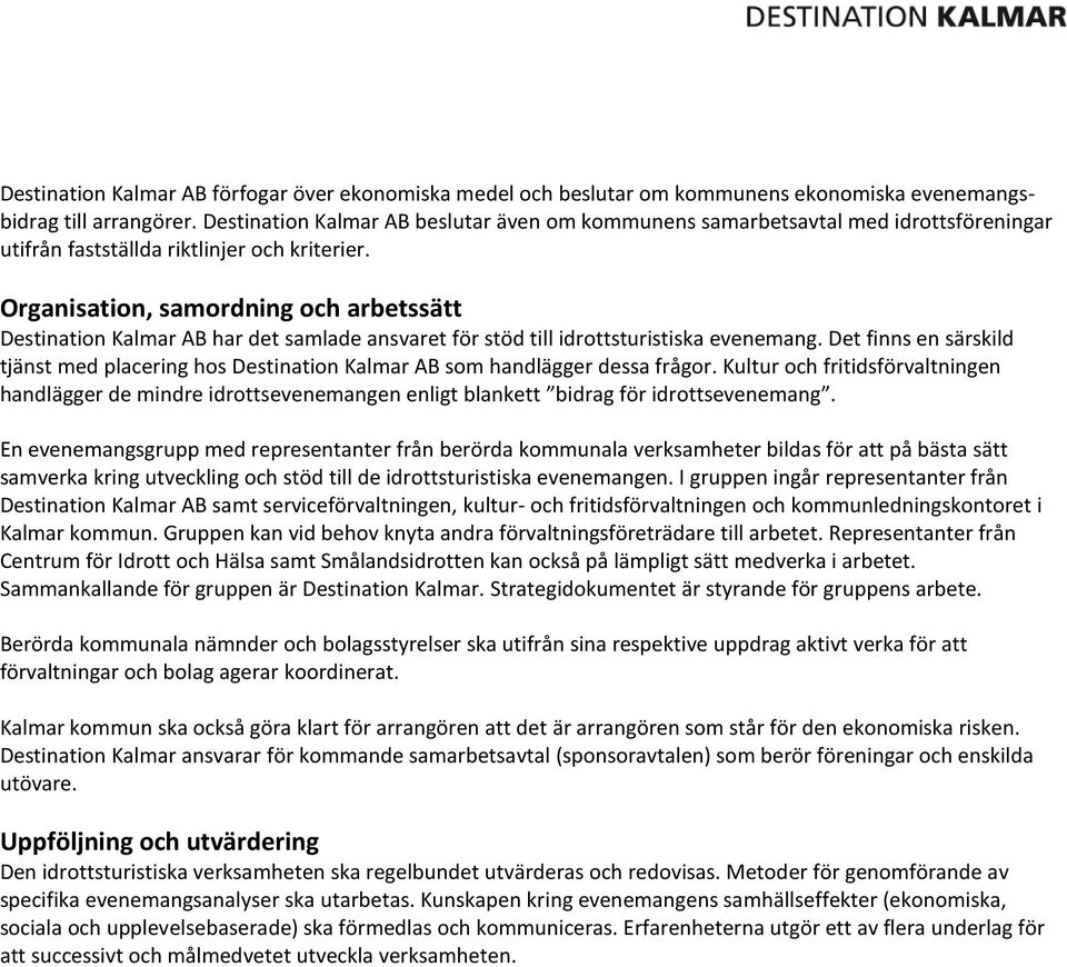 Organisation, samordning och arbetssätt Destination Kalmar AB har det samlade ansvaret för stöd till idrottsturistiska evenemang.