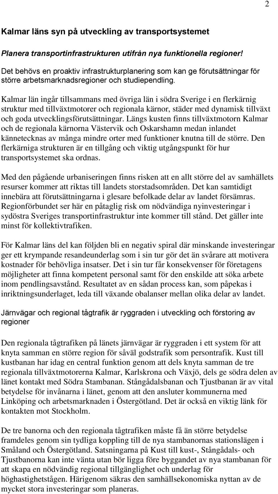 Kalmar län ingår tillsammans med övriga län i södra Sverige i en flerkärnig struktur med tillväxtmotorer och regionala kärnor, städer med dynamisk tillväxt och goda utvecklingsförutsättningar.