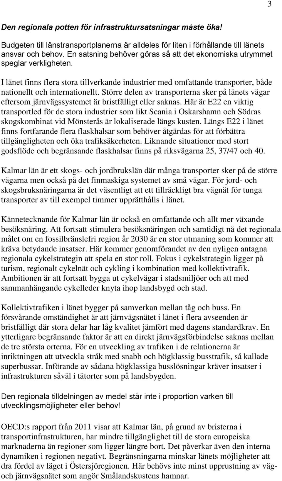 Större delen av transporterna sker på länets vägar eftersom järnvägssystemet är bristfälligt eller saknas.