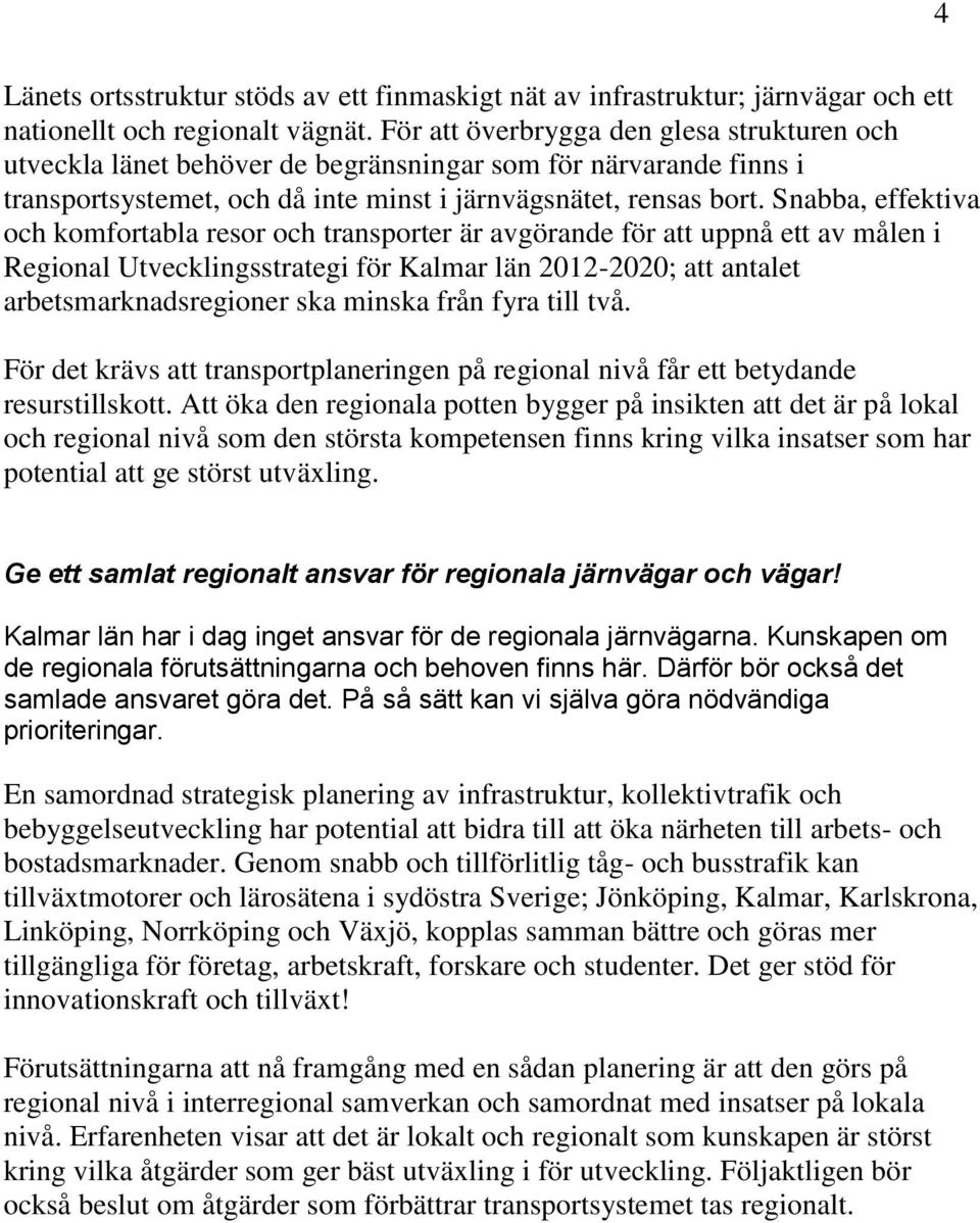 Snabba, effektiva och komfortabla resor och transporter är avgörande för att uppnå ett av målen i Regional Utvecklingsstrategi för Kalmar län 2012-2020; att antalet arbetsmarknadsregioner ska minska