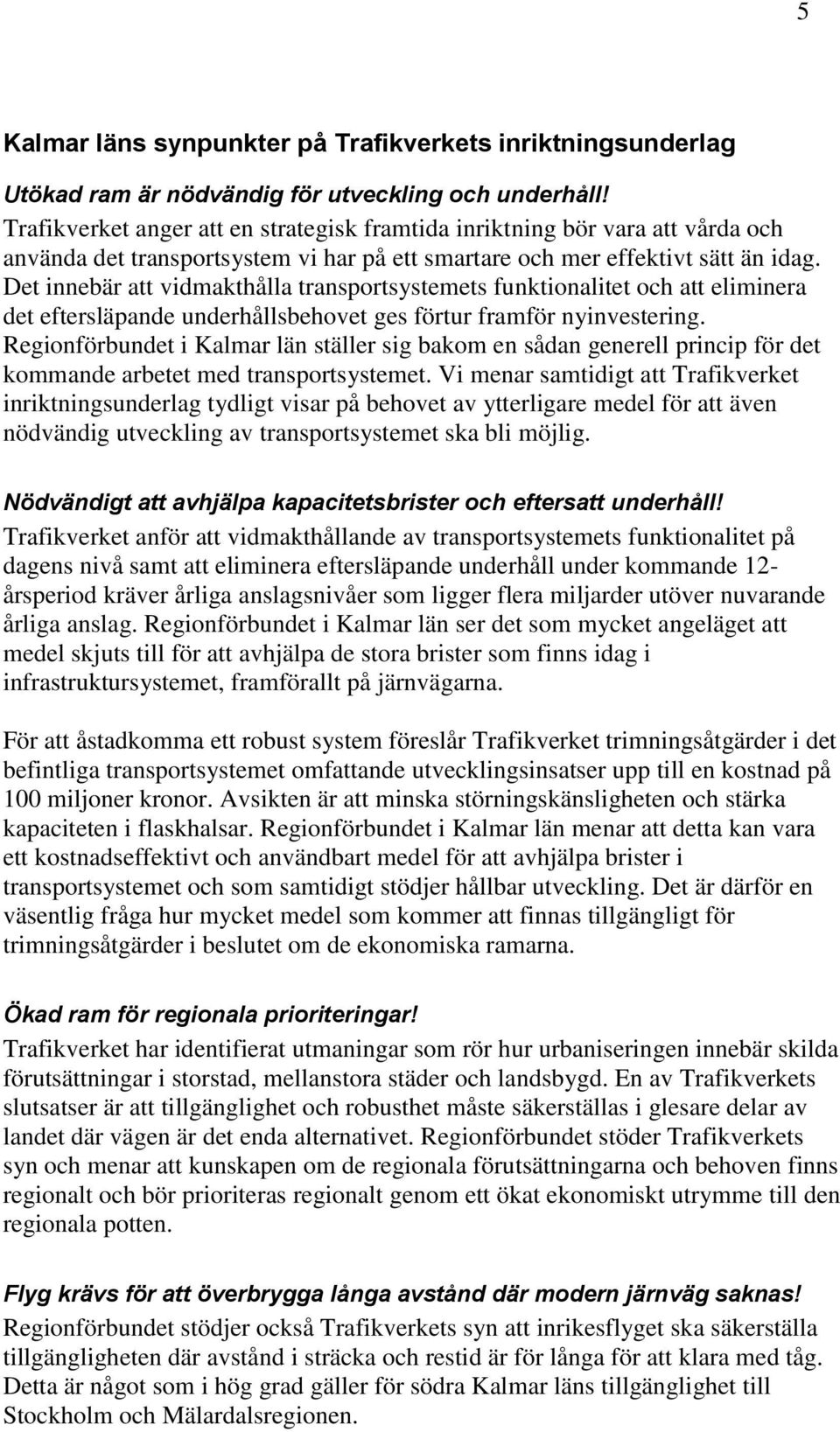 Det innebär att vidmakthålla transportsystemets funktionalitet och att eliminera det eftersläpande underhållsbehovet ges förtur framför nyinvestering.