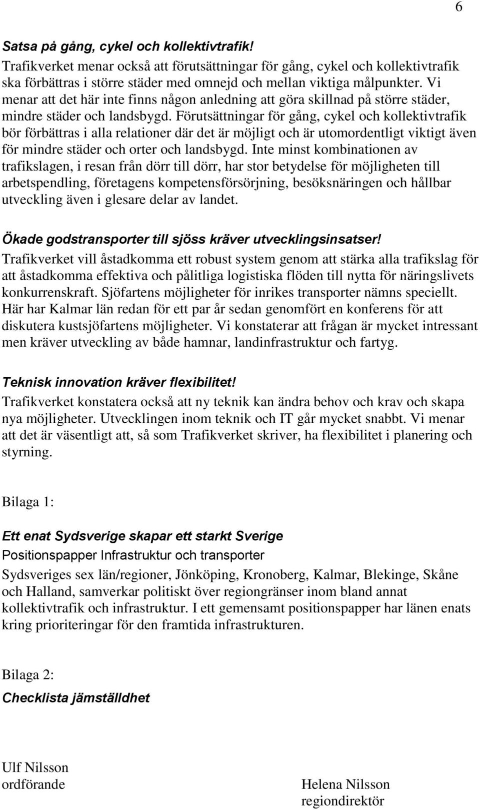 Förutsättningar för gång, cykel och kollektivtrafik bör förbättras i alla relationer där det är möjligt och är utomordentligt viktigt även för mindre städer och orter och landsbygd.