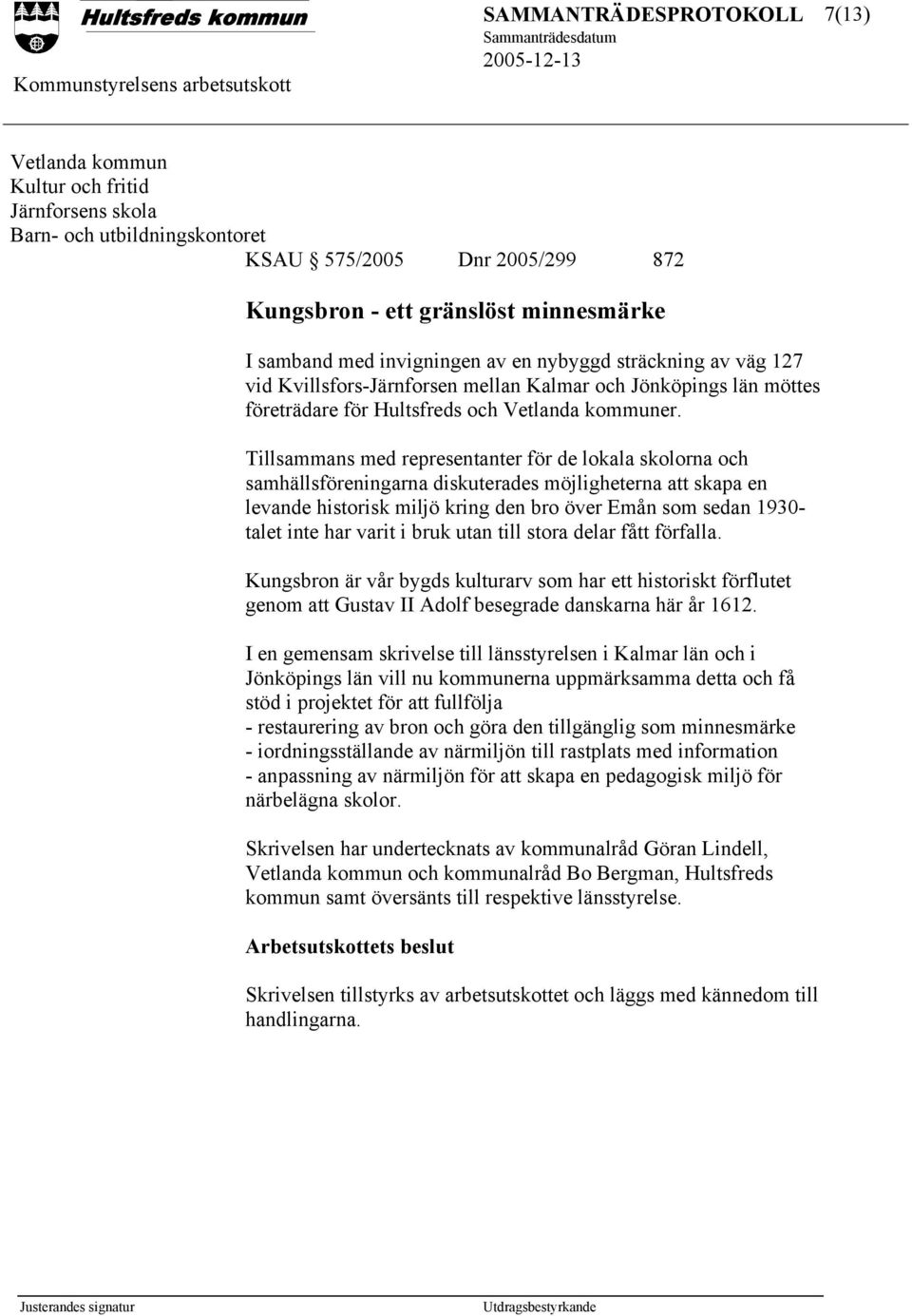 Tillsammans med representanter för de lokala skolorna och samhällsföreningarna diskuterades möjligheterna att skapa en levande historisk miljö kring den bro över Emån som sedan 1930- talet inte har