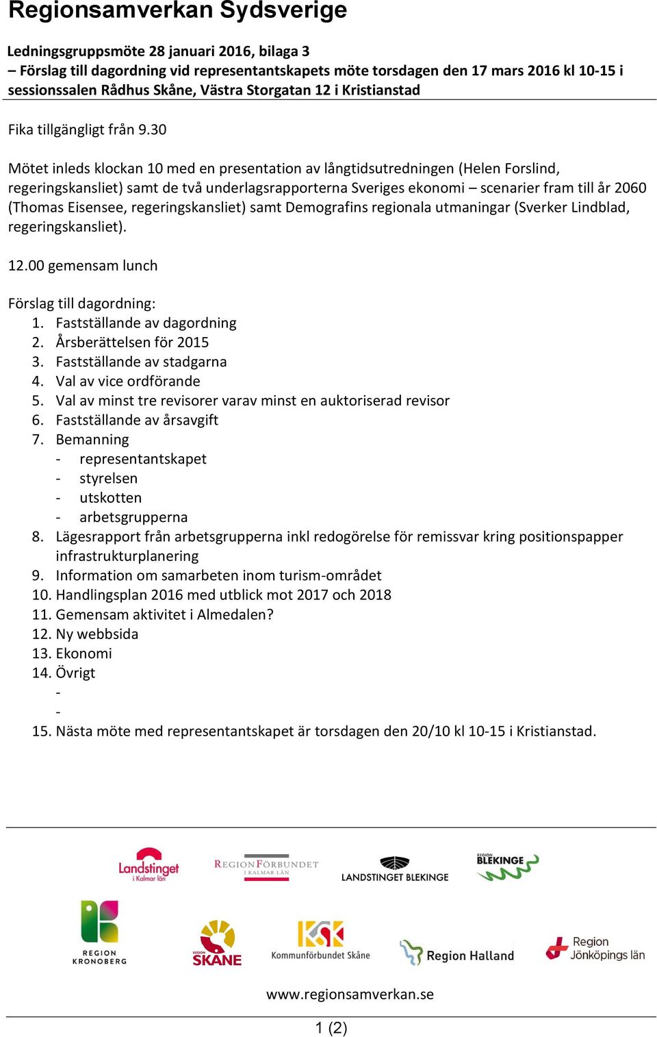 30 Mötet inleds klockan 10 med en presentation av långtidsutredningen (Helen Forslind, regeringskansliet) samt de två underlagsrapporterna Sveriges ekonomi scenarier fram till år 2060 (Thomas