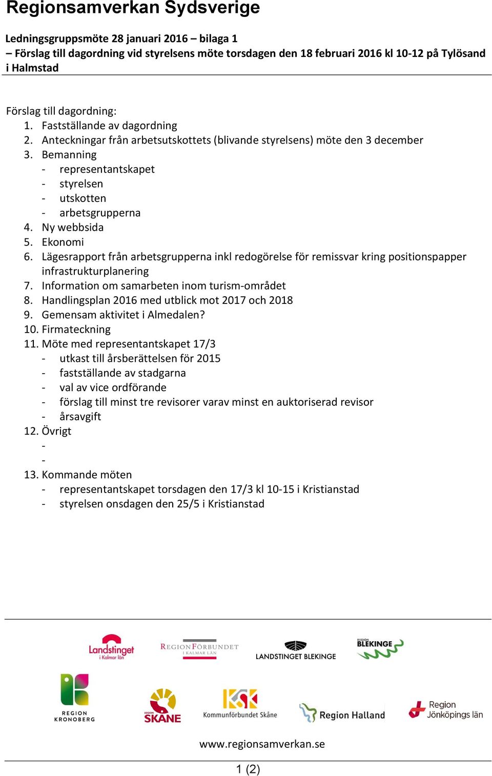 Bemanning - representantskapet - styrelsen - utskotten - arbetsgrupperna 4. Ny webbsida 5. Ekonomi 6.
