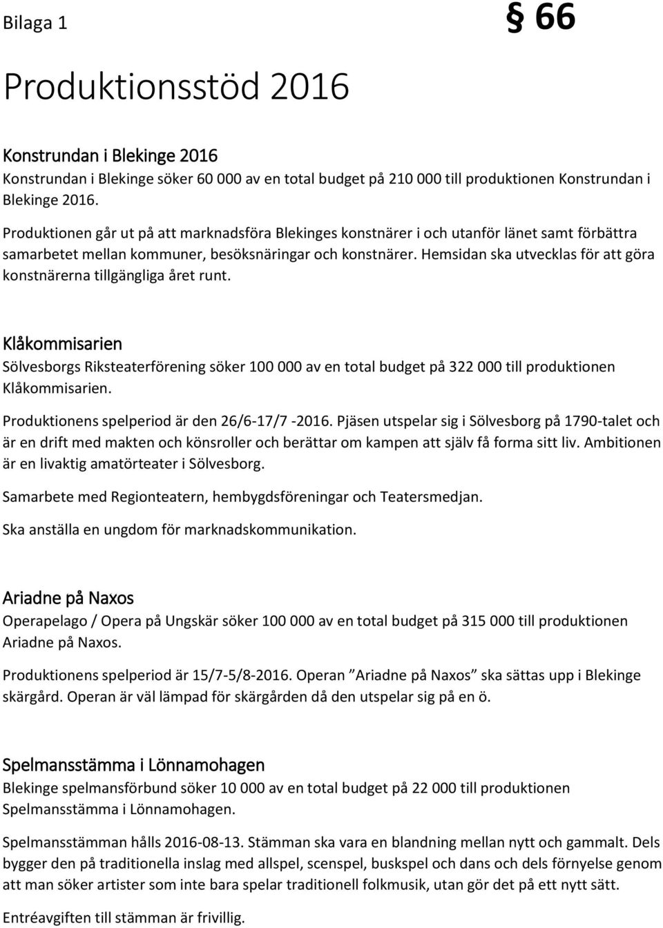 Hemsidan ska utvecklas för att göra konstnärerna tillgängliga året runt. Klåkommisarien Sölvesborgs Riksteaterförening söker 100 000 av en total budget på 322 000 till produktionen Klåkommisarien.