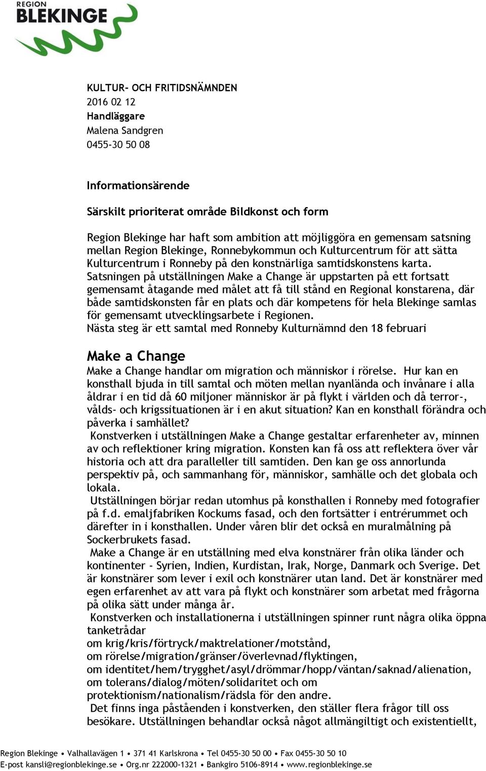 Satsningen på utställningen Make a Change är uppstarten på ett fortsatt gemensamt åtagande med målet att få till stånd en Regional konstarena, där både samtidskonsten får en plats och där kompetens