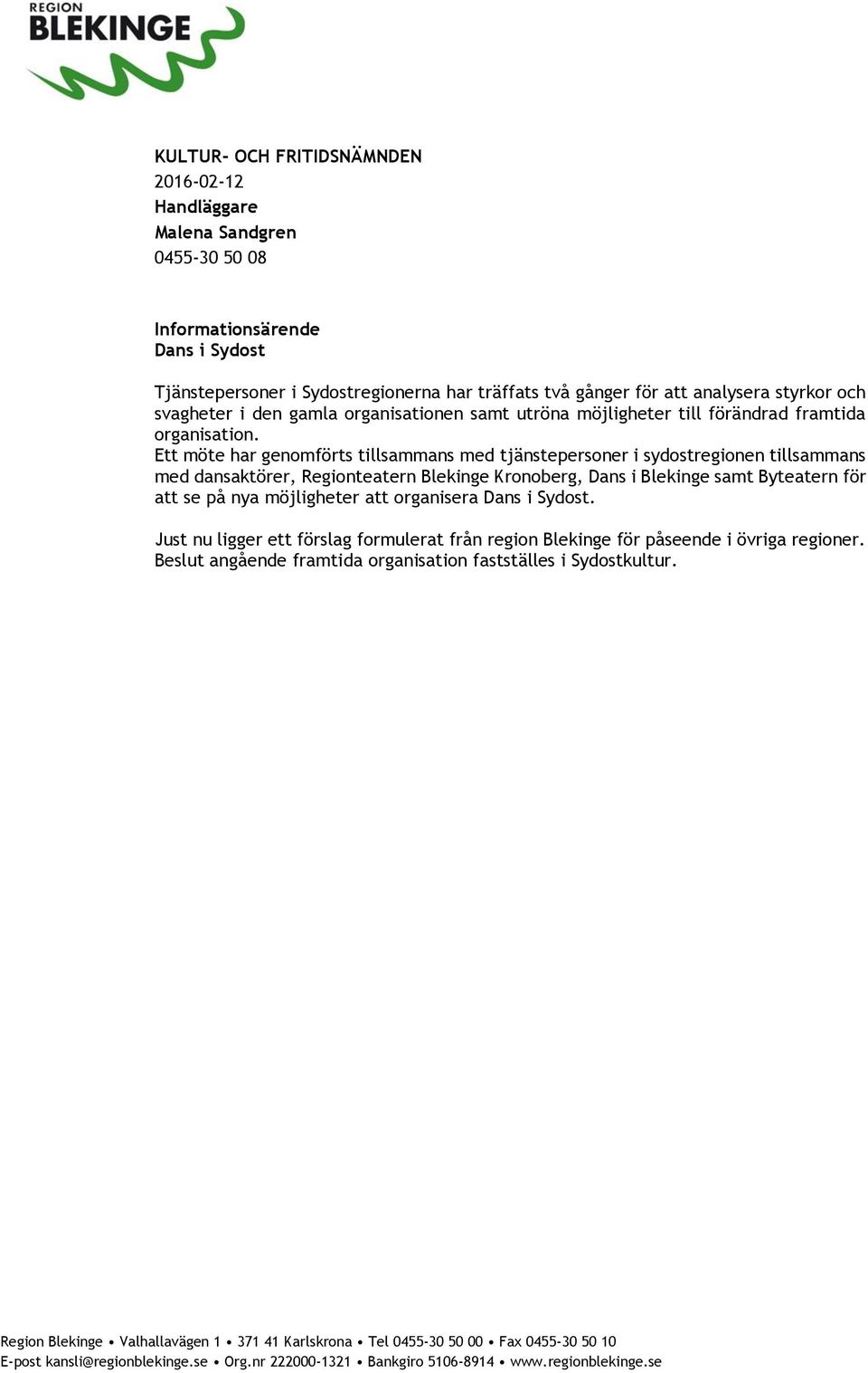 Ett möte har genomförts tillsammans med tjänstepersoner i sydostregionen tillsammans med dansaktörer, Regionteatern Blekinge Kronoberg, Dans i Blekinge samt Byteatern för att se på nya möjligheter