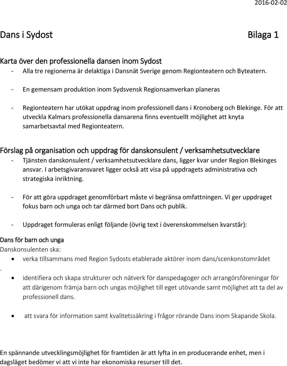 För att utveckla Kalmars professionella dansarena finns eventuellt möjlighet att knyta samarbetsavtal med Regionteatern.