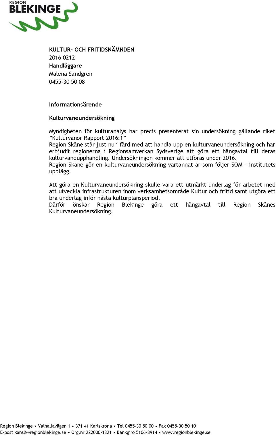 deras kulturvaneupphandling. Undersökningen kommer att utföras under 2016. Region Skåne gör en kulturvaneundersökning vartannat år som följer SOM - institutets upplägg.