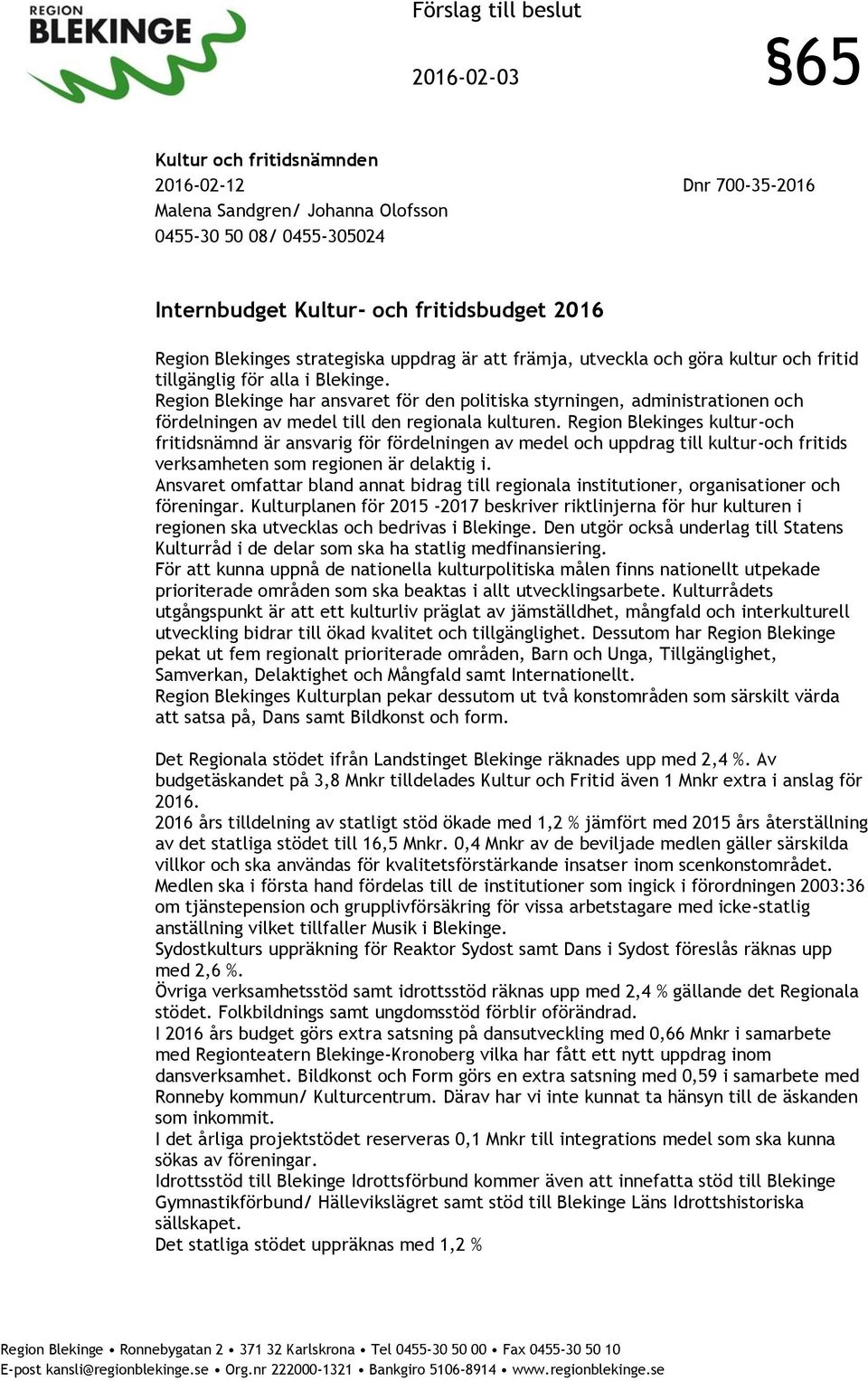 Region Blekinge har ansvaret för den politiska styrningen, administrationen och fördelningen av medel till den regionala kulturen.