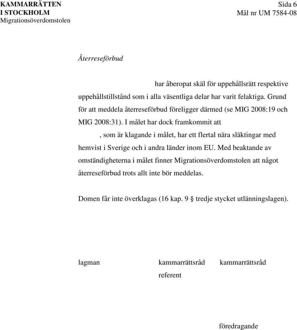 I målet har dock framkommit att, som är klagande i målet, har ett flertal nära släktingar med hemvist i Sverige och i andra länder inom EU.