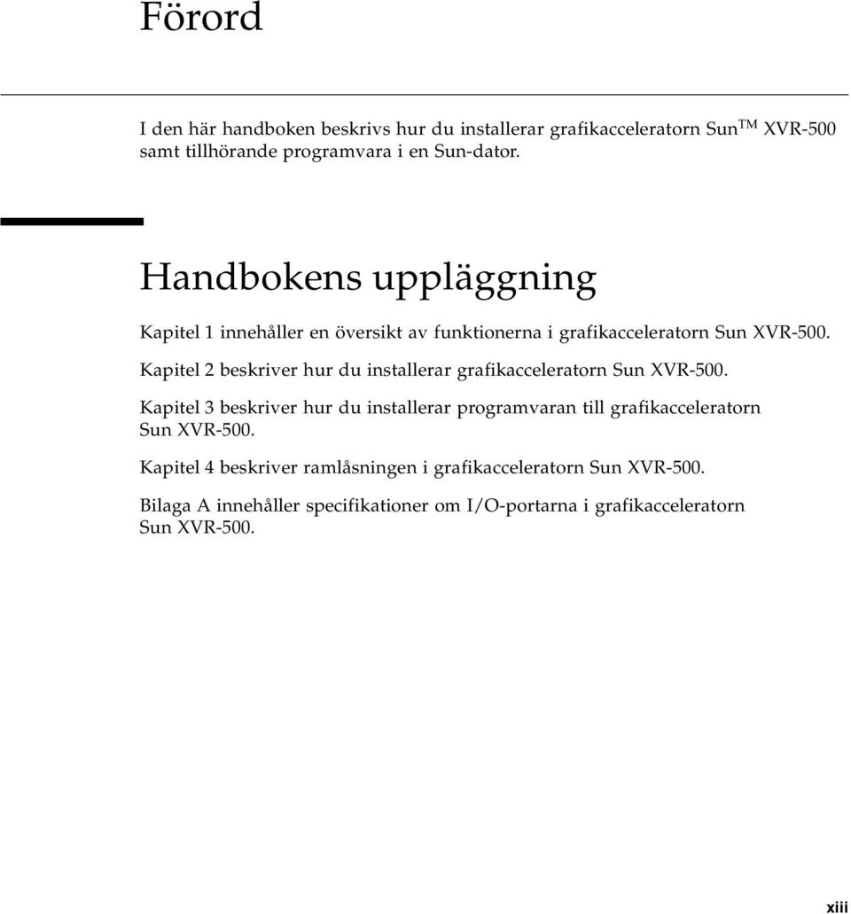 Kapitel 2 beskriver hur du installerar grafikacceleratorn Sun XVR-500.