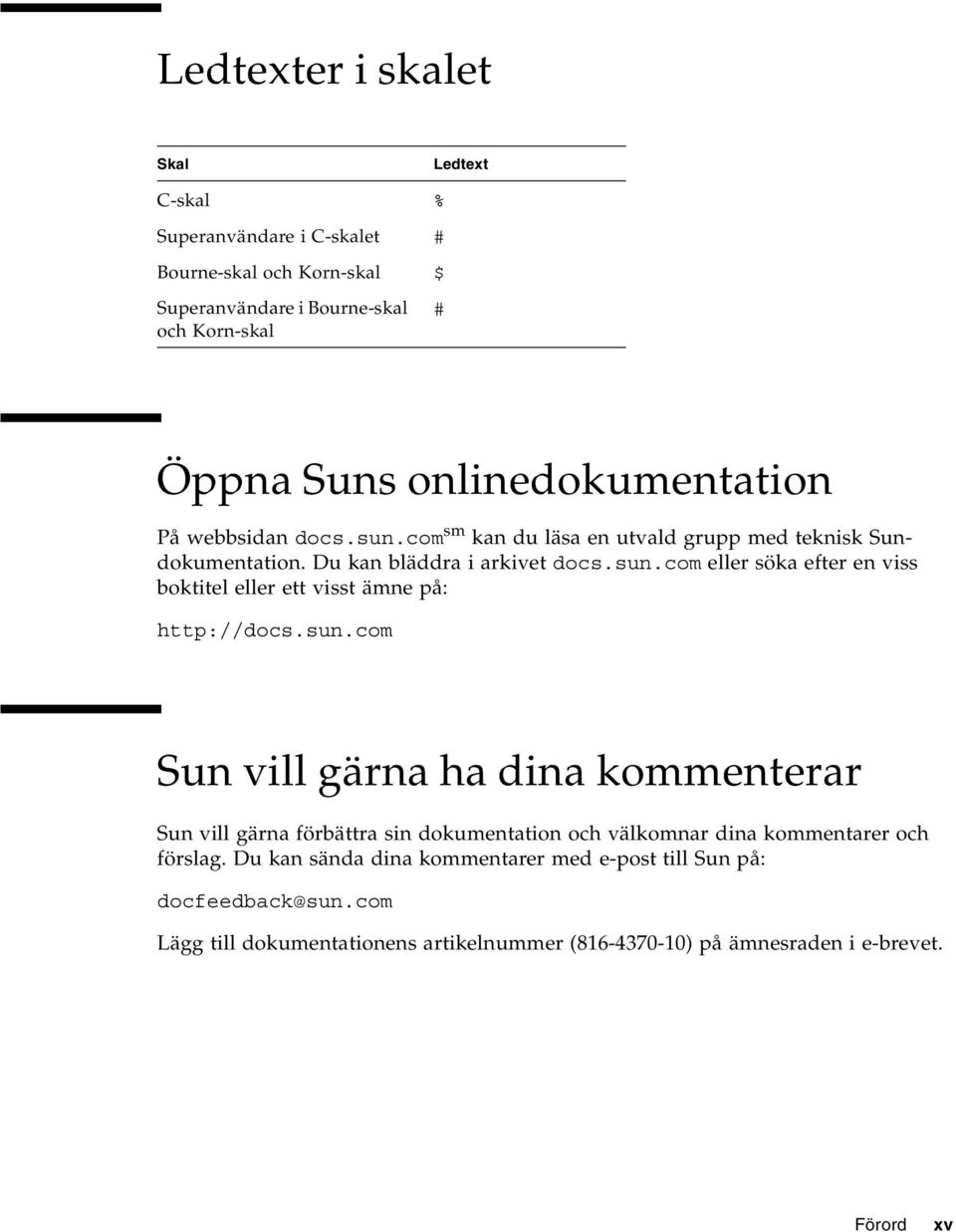 sun.com Sun vill gärna ha dina kommenterar Sun vill gärna förbättra sin dokumentation och välkomnar dina kommentarer och förslag.