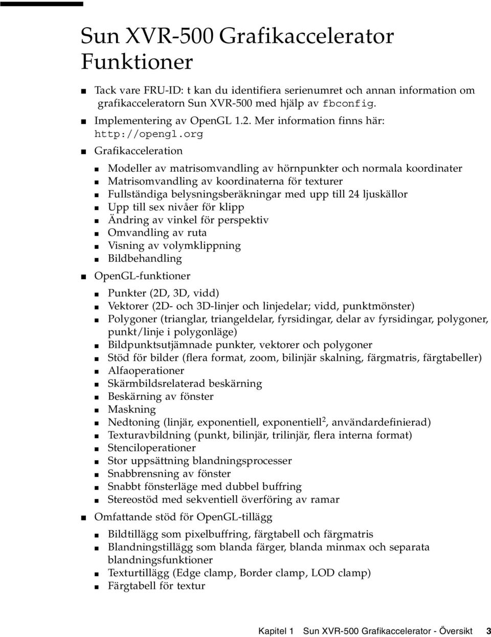 org Grafikacceleration Modeller av matrisomvandling av hörnpunkter och normala koordinater Matrisomvandling av koordinaterna för texturer Fullständiga belysningsberäkningar med upp till 24 ljuskällor