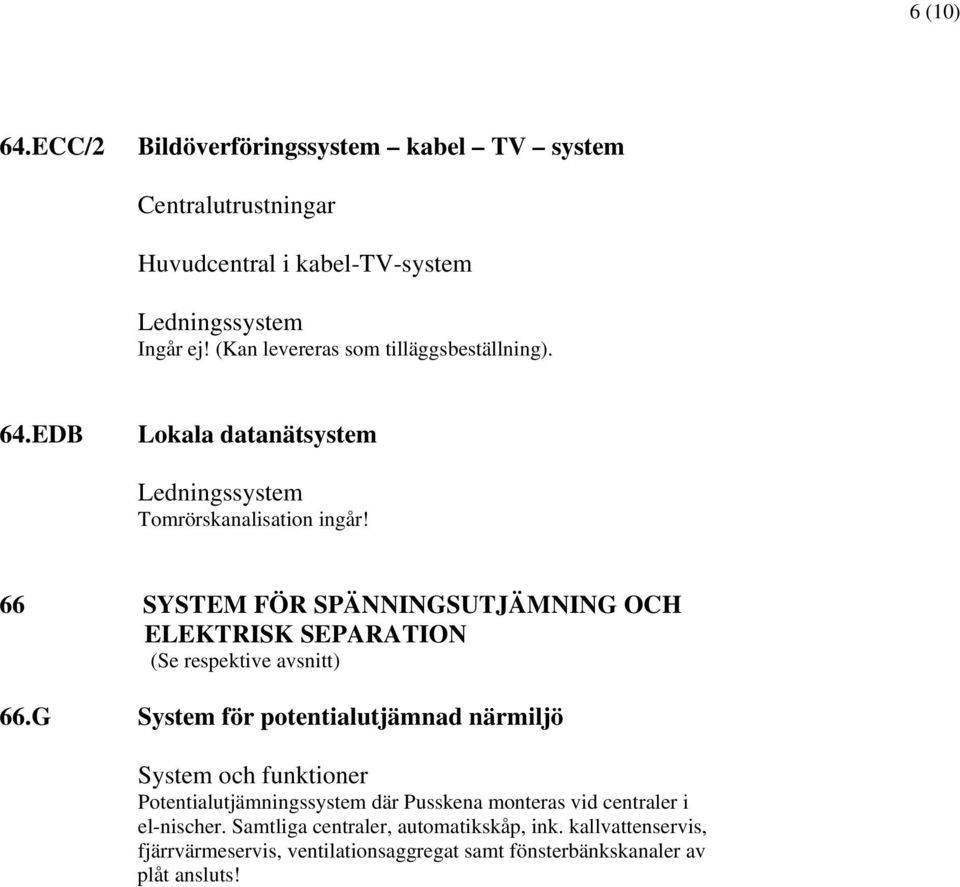 66 SYSTEM FÖR SPÄNNINGSUTJÄMNING OCH ELEKTRISK SEPARATION (Se respektive avsnitt) 66.