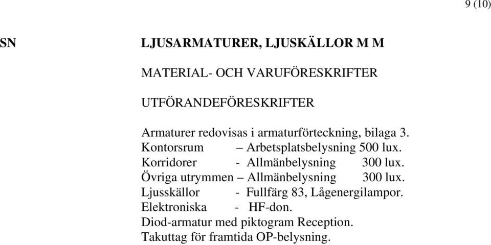 Korridorer - Allmänbelysning 300 lux. Övriga utrymmen Allmänbelysning 300 lux.