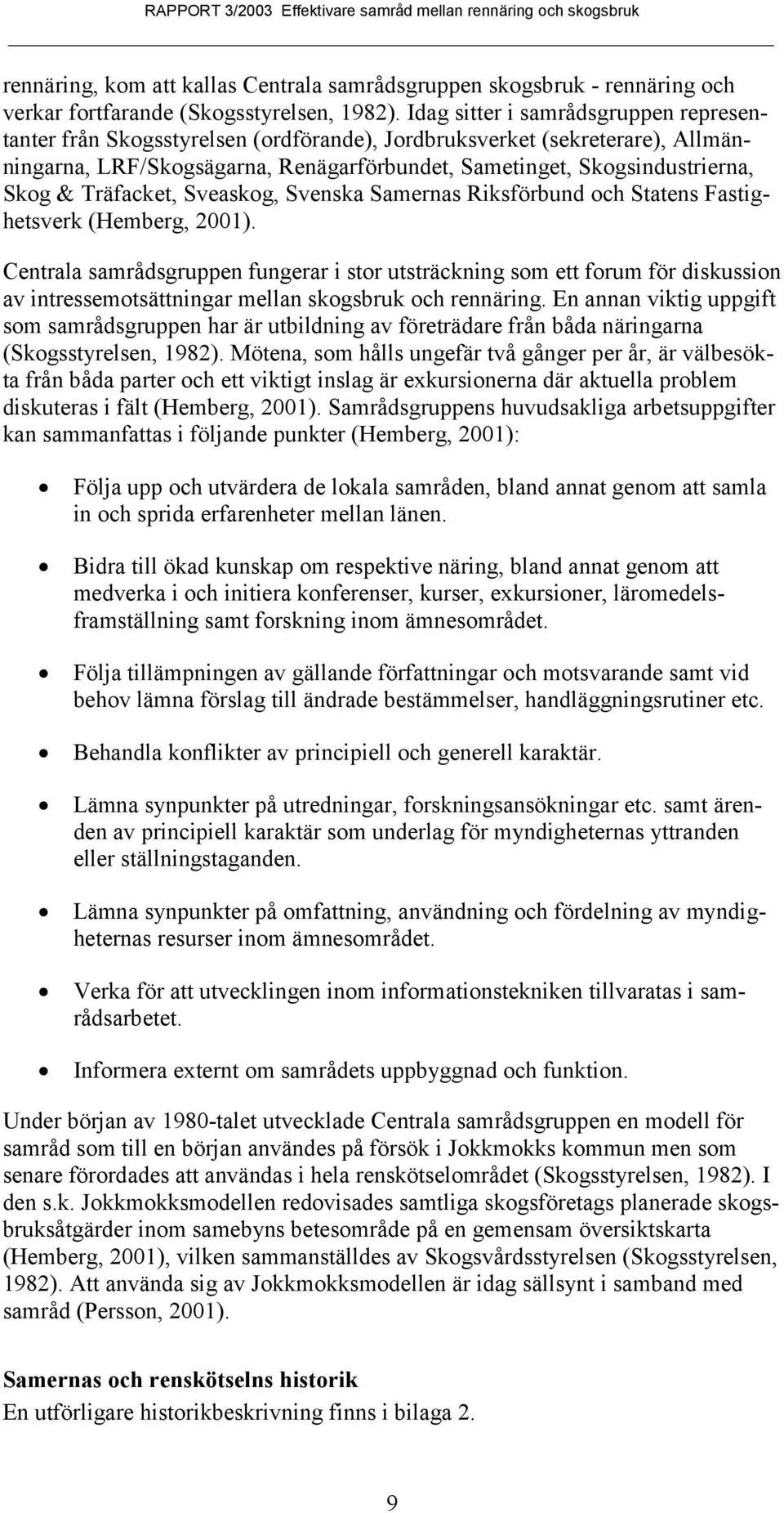 Träfacket, Sveaskog, Svenska Samernas Riksförbund och Statens Fastighetsverk (Hemberg, 2001).