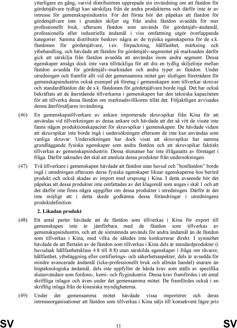 För det första bör det påpekas att fästdon för gördetsjälvare inte i grunden skiljer sig från andra fästdon avsedda för mer professionellt bruk, eftersom fästdon som används för gördetsjälv-ändamål,